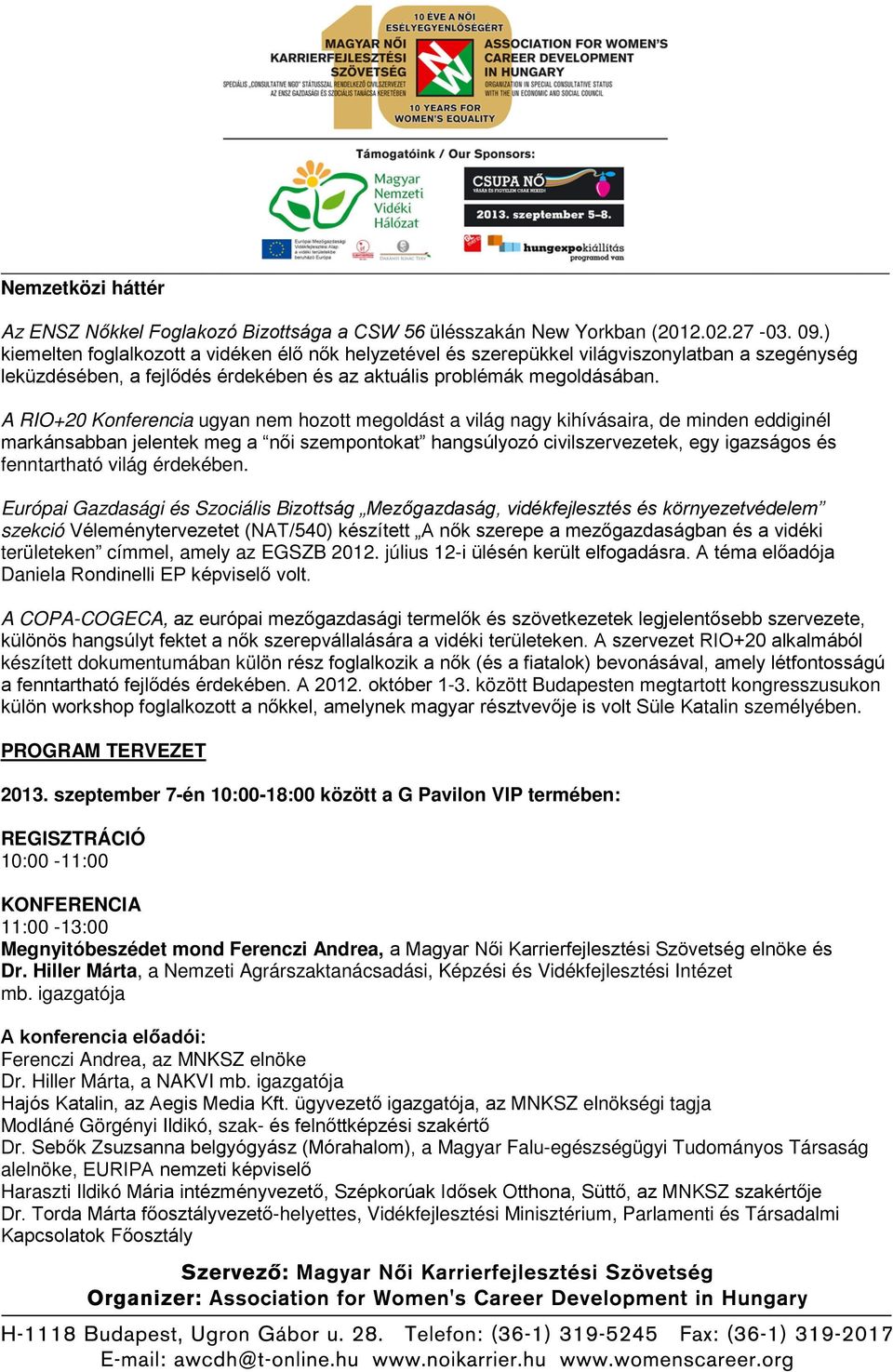 A RIO+20 Konferencia ugyan nem hozott megoldást a világ nagy kihívásaira, de minden eddiginél markánsabban jelentek meg a női szempontokat hangsúlyozó civilszervezetek, egy igazságos és fenntartható