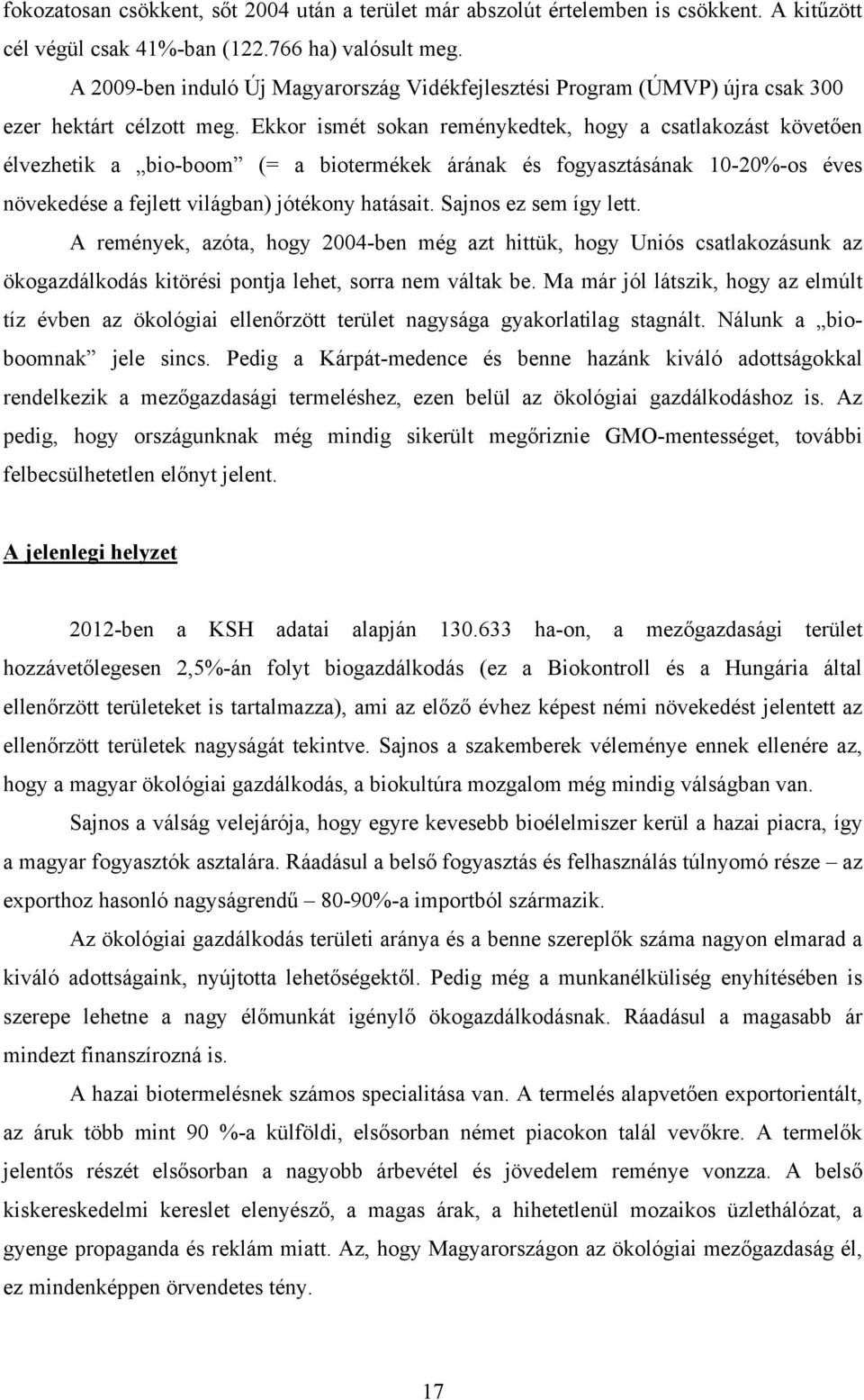 Ekkor ismét sokan reménykedtek, hogy a csatlakozást követően élvezhetik a bio-boom (= a biotermékek árának és fogyasztásának 10-20%-os éves növekedése a fejlett világban) jótékony hatásait.