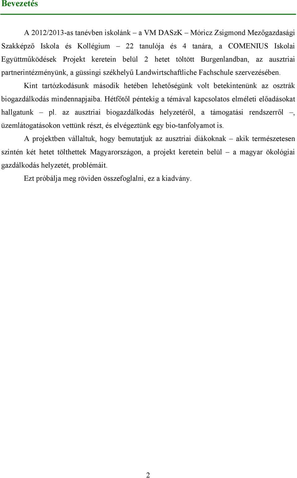 Kint tartózkodásunk második hetében lehetőségünk volt betekintenünk az osztrák biogazdálkodás mindennapjaiba. Hétfőtől péntekig a témával kapcsolatos elméleti előadásokat hallgatunk pl.