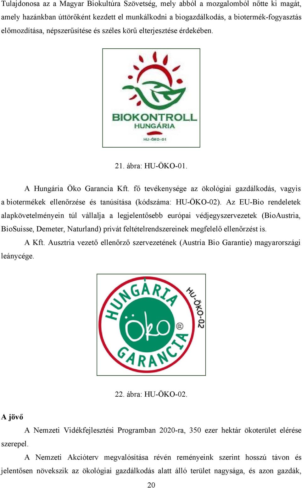 fő tevékenysége az ökológiai gazdálkodás, vagyis a biotermékek ellenőrzése és tanúsítása (kódszáma: HU-ÖKO-02).