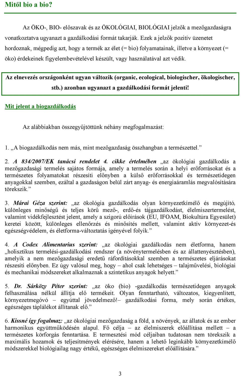 Az elnevezés országonként ugyan változik (organic, ecological, biologischer, ökologischer, stb.) azonban ugyanazt a gazdálkodási formát jelenti!