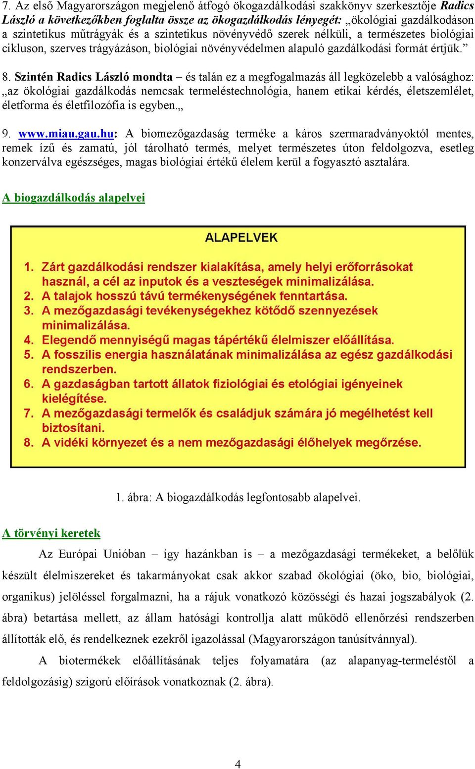 Szintén Radics László mondta és talán ez a megfogalmazás áll legközelebb a valósághoz: az ökológiai gazdálkodás nemcsak termeléstechnológia, hanem etikai kérdés, életszemlélet, életforma és