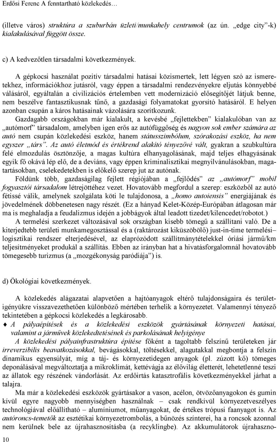 civilizációs értelemben vett modernizáció elősegítőjét látjuk benne, nem beszélve fantasztikusnak tűnő, a gazdasági folyamatokat gyorsító hatásáról.