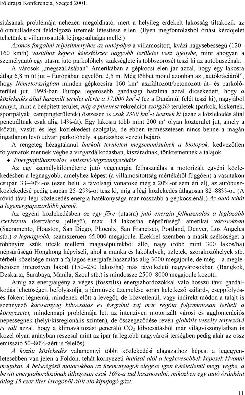 ) Azonos forgalmi teljesítményhez az autópálya a villamosított, kvázi nagysebességű (120 160 km/h) vasúthoz képest kétésfélszer nagyobb területet vesz igénybe, mint ahogyan a személyautó egy utasra