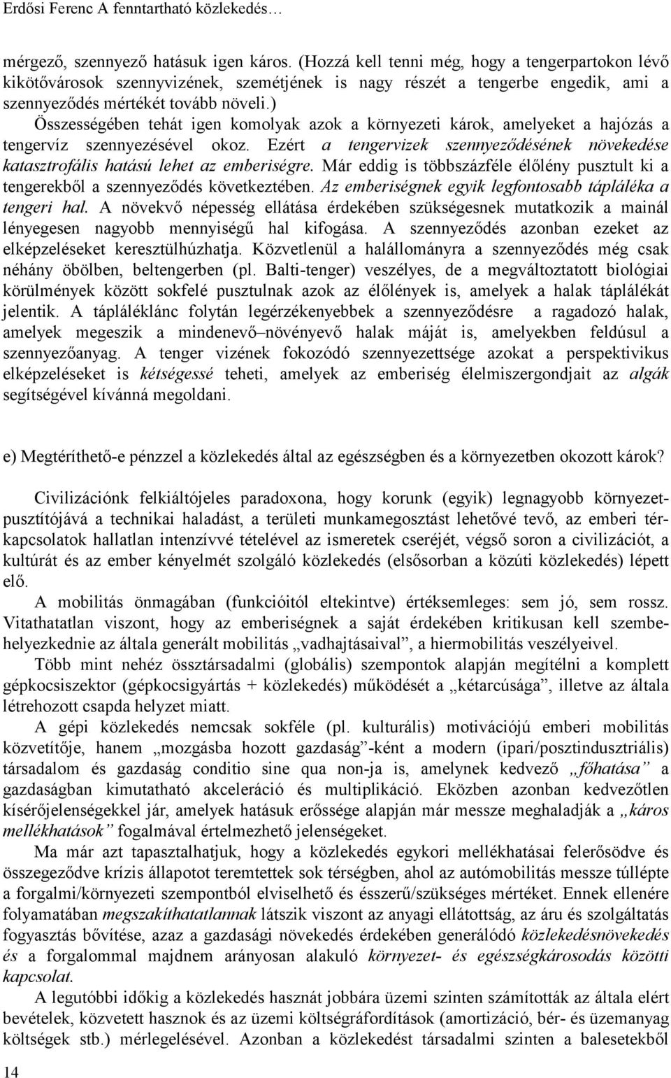 ) Összességében tehát igen komolyak azok a környezeti károk, amelyeket a hajózás a tengervíz szennyezésével okoz.