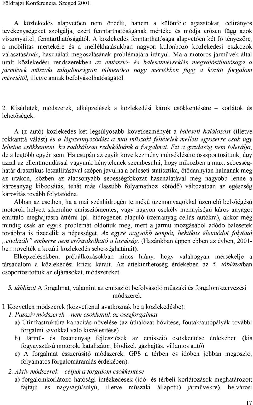 A közlekedés fenntarthatósága alapvetően két fő tényezőre, a mobilitás mértékére és a mellékhatásukban nagyon különböző közlekedési eszközök választásának, használati megoszlásának problémájára