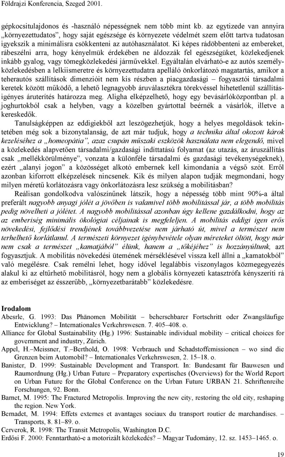 Ki képes rádöbbenteni az embereket, rábeszélni arra, hogy kényelmük érdekében ne áldozzák fel egészségüket, közlekedjenek inkább gyalog, vagy tömegközlekedési járművekkel.