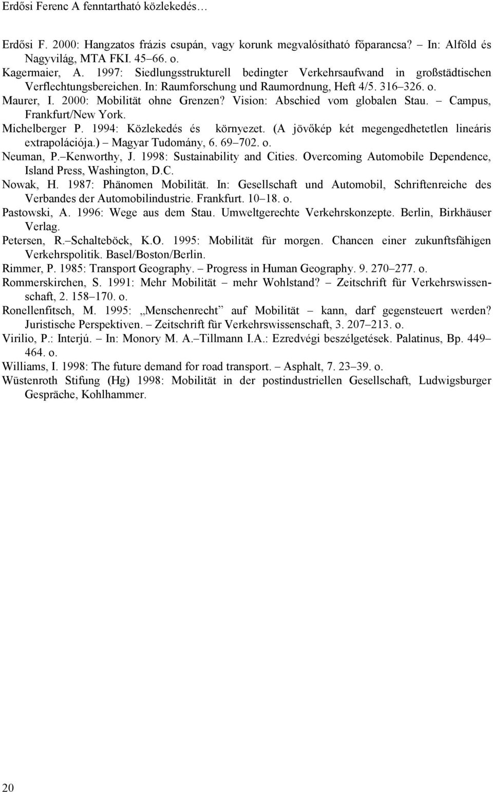 Vision: Abschied vom globalen Stau. Campus, Frankfurt/New York. Michelberger P. 1994: Közlekedés és környezet. (A jövőkép két megengedhetetlen lineáris extrapolációja.) Magyar Tudomány, 6. 69 702. o.