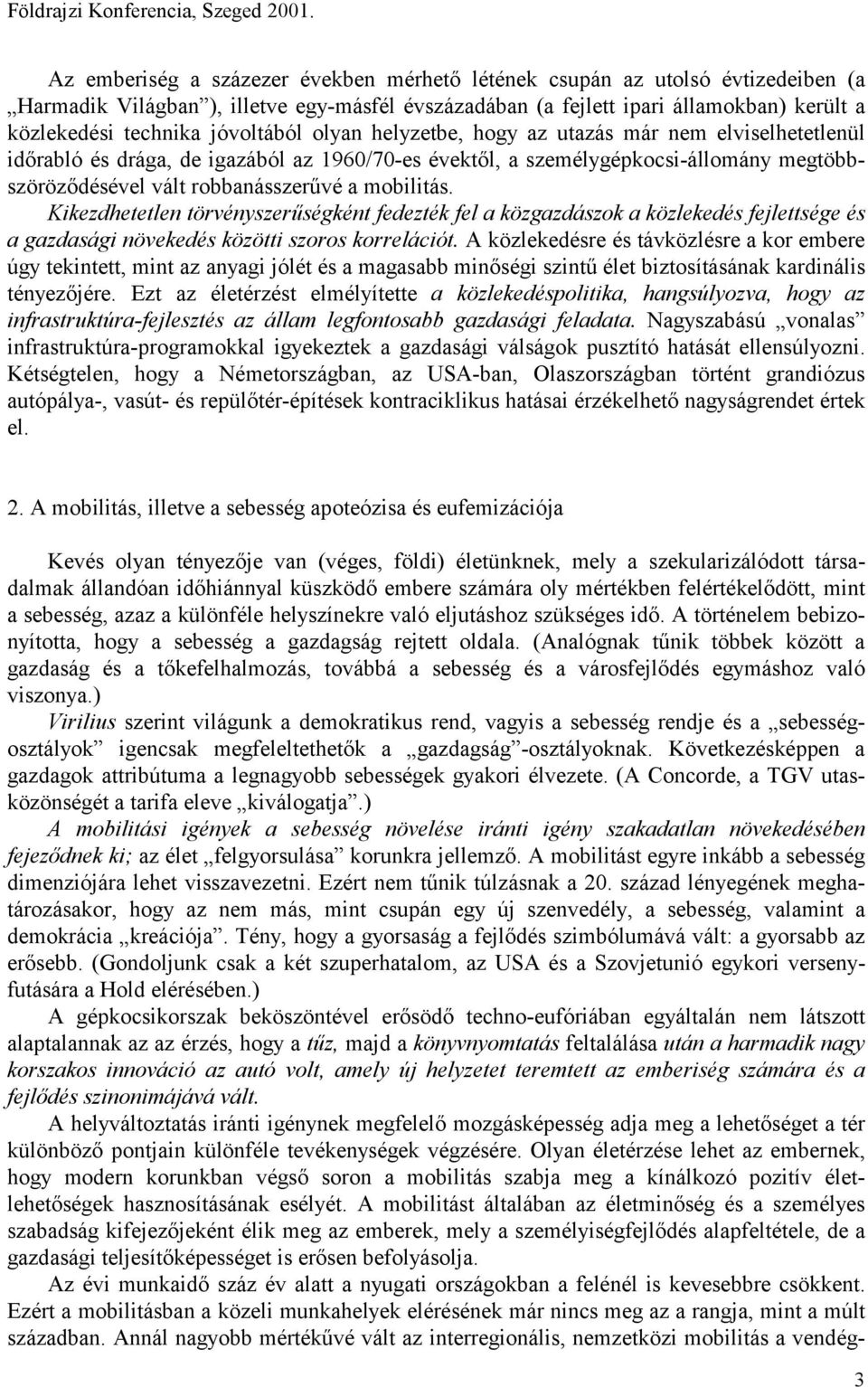 jóvoltából olyan helyzetbe, hogy az utazás már nem elviselhetetlenül időrabló és drága, de igazából az 1960/70-es évektől, a személygépkocsi-állomány megtöbbszöröződésével vált robbanásszerűvé a