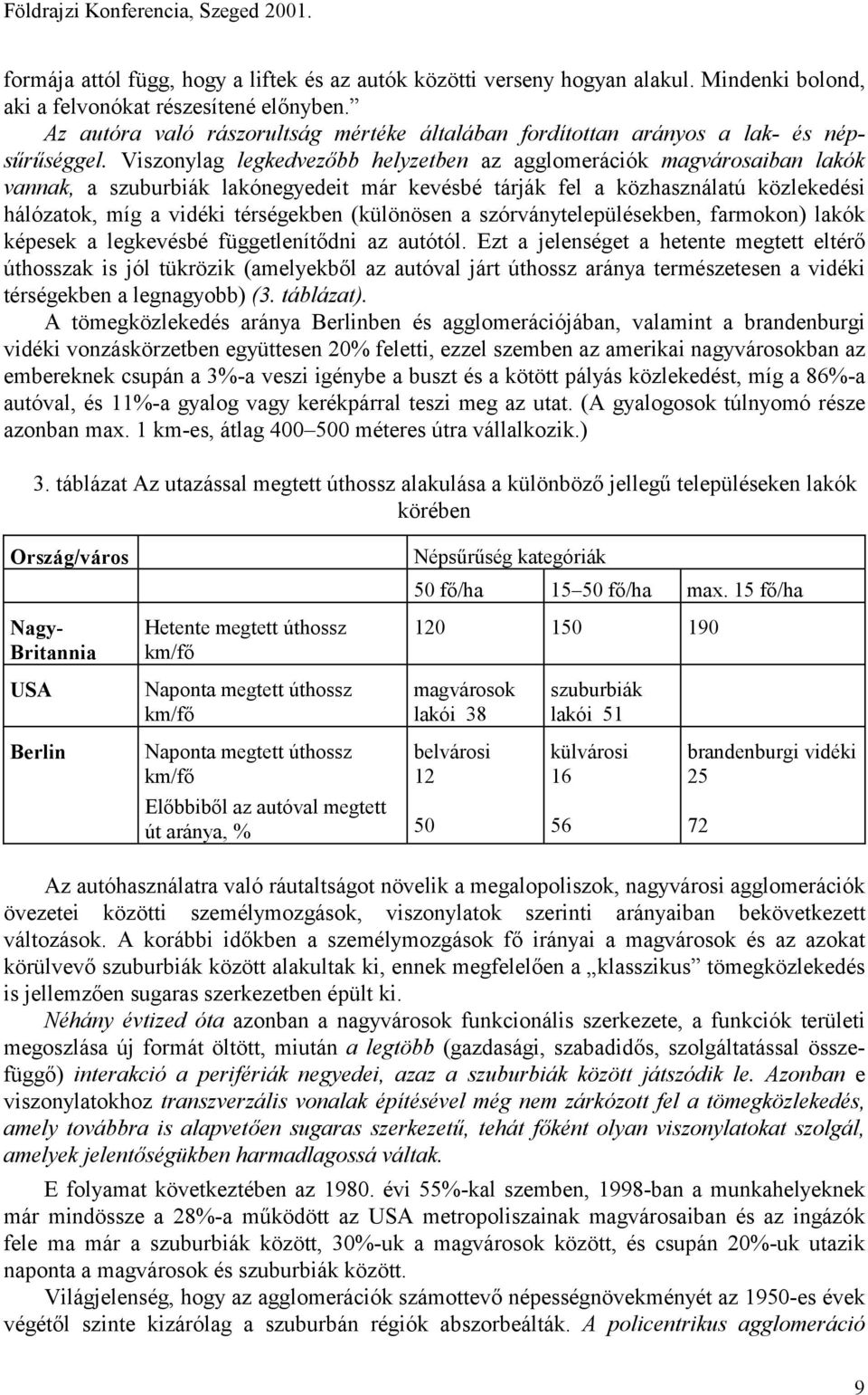 Viszonylag legkedvezőbb helyzetben az agglomerációk magvárosaiban lakók vannak, a szuburbiák lakónegyedeit már kevésbé tárják fel a közhasználatú közlekedési hálózatok, míg a vidéki térségekben