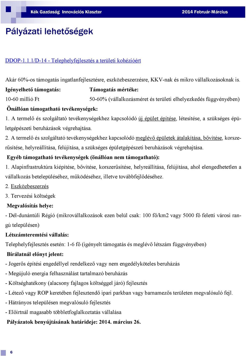 A termelő és szolgáltató tevékenységekhez kapcsolódó új épület építése, létesítése, a szükséges épületgépészeti beruházások végrehajtása. 2.