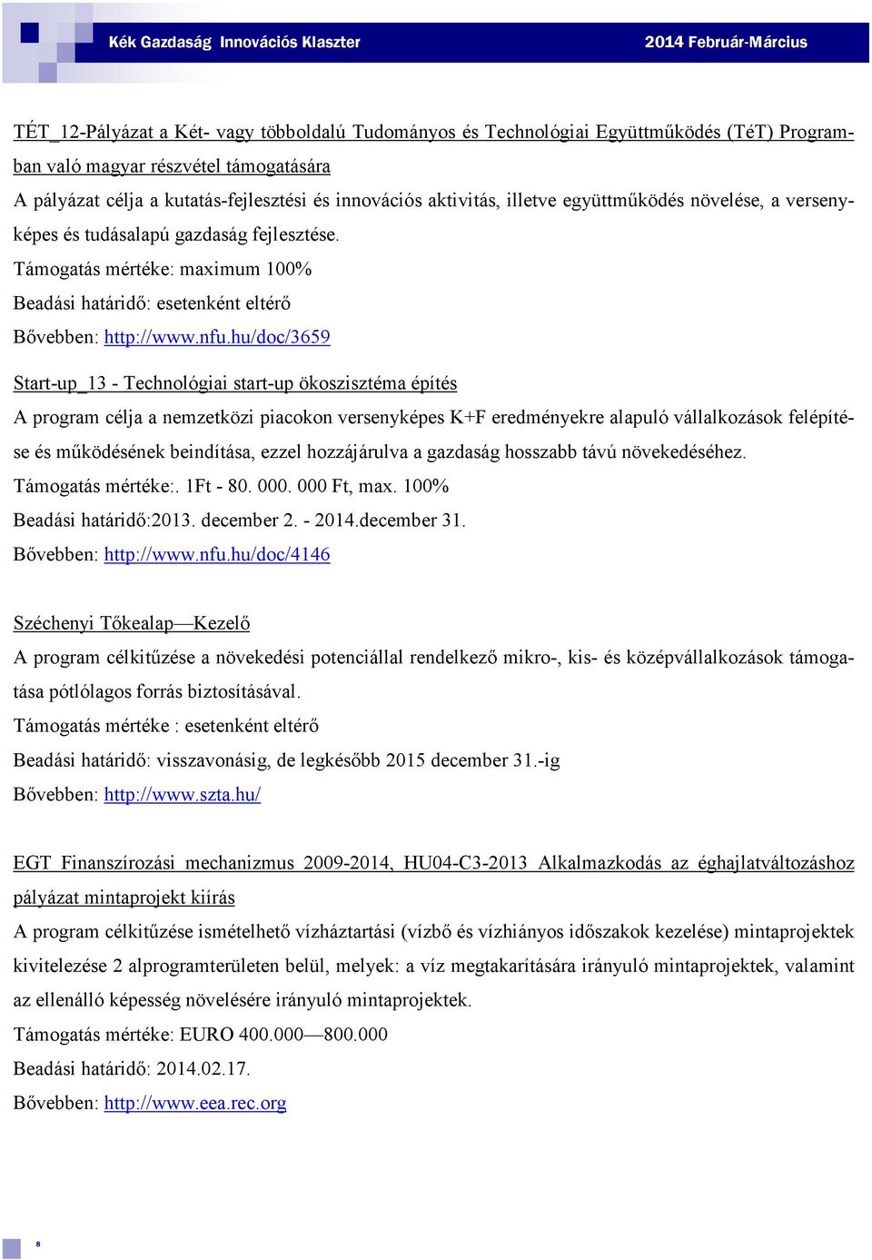 hu/doc/3659 Start-up_13 - Technológiai start-up ökoszisztéma építés A program célja a nemzetközi piacokon versenyképes K+F eredményekre alapuló vállalkozások felépítése és működésének beindítása,