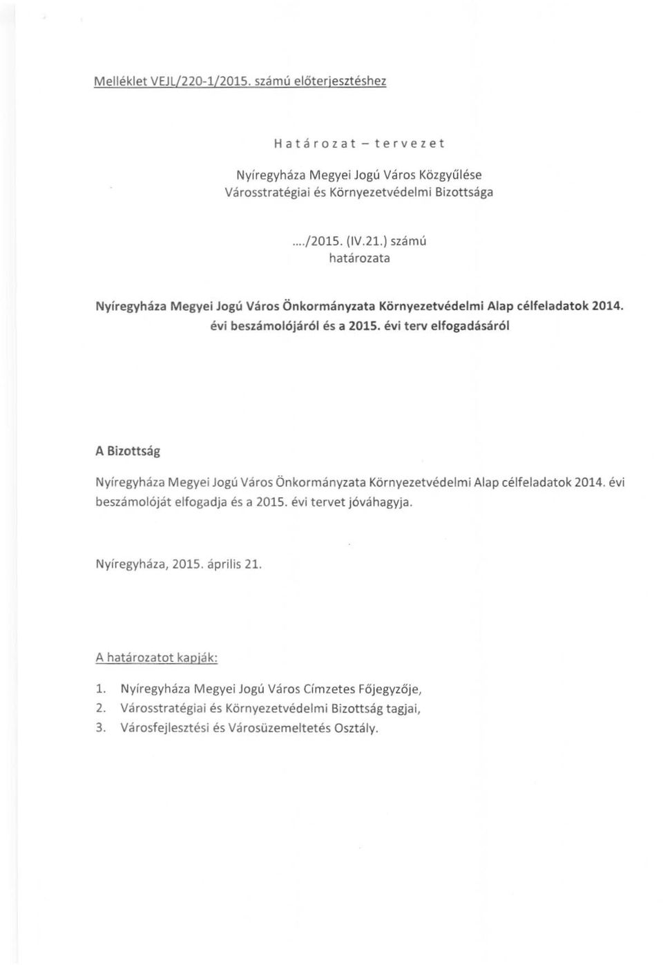 évi terv elfogadásáról A Bizottság Nyíregyháza Megyei Jogú Város Önkormányzata Környezetvédelmi Alap célfeladatok 2014. évi beszámolóját elfogadja és a 2015.