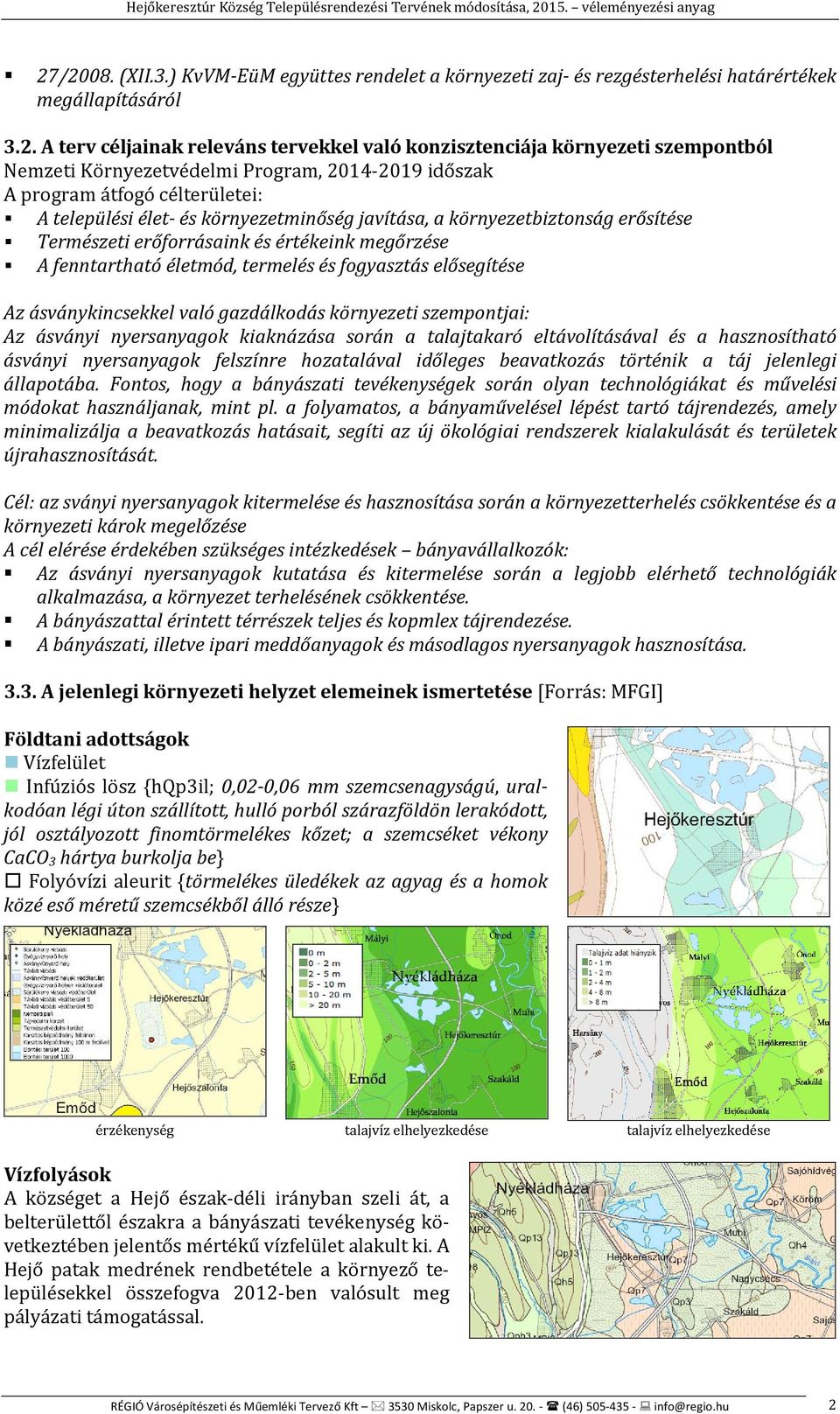 értékeink megőrzése A fenntartható életmód, termelés és fogyasztás elősegítése Az ásványkincsekkel való gazdálkodás környezeti szempontjai: Az ásványi nyersanyagok kiaknázása során a talajtakaró