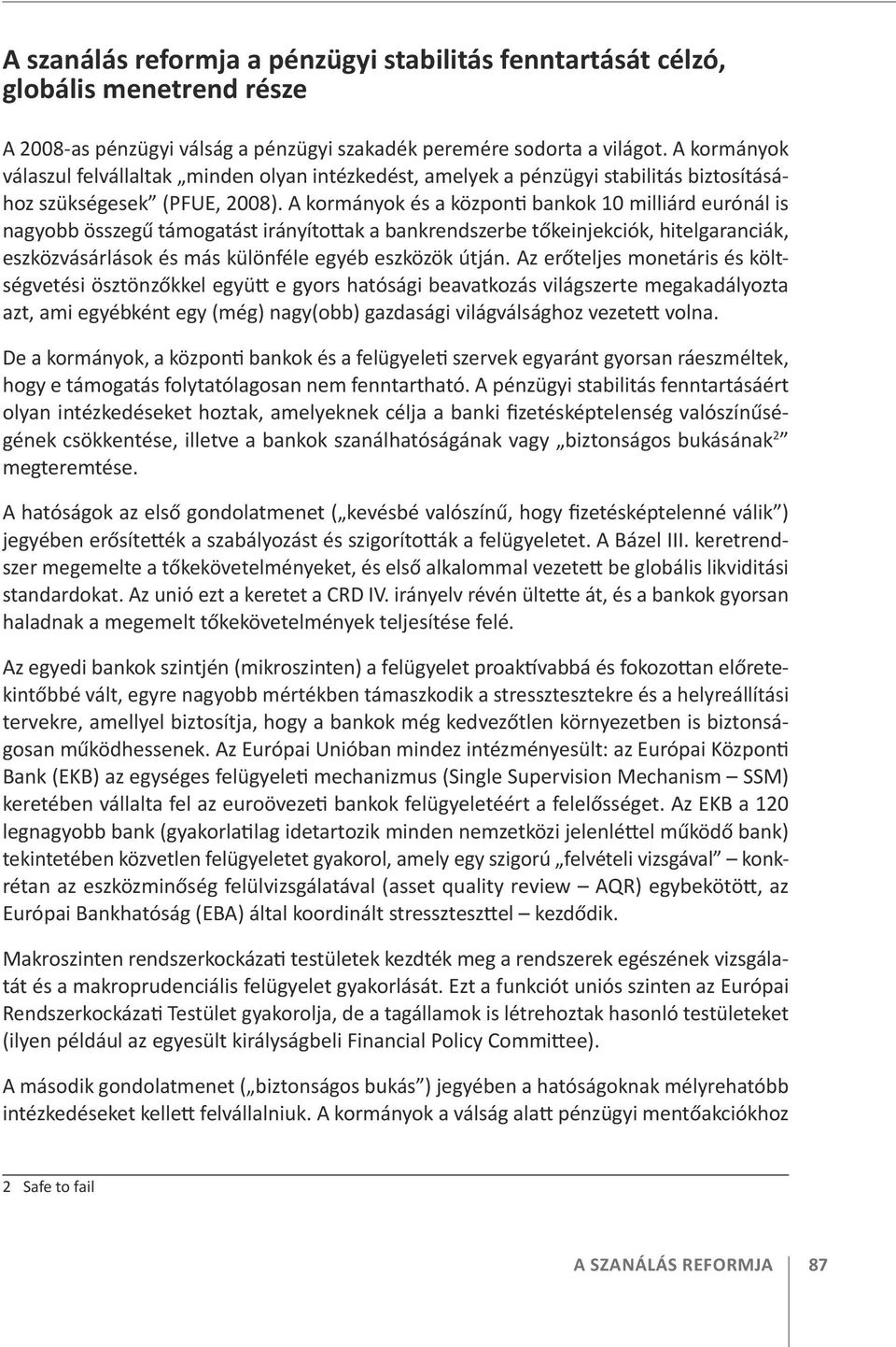 A kormányok és a központi bankok 10 milliárd eurónál is nagyobb összegű támogatást irányítottak a bankrendszerbe tőkeinjekciók, hitelgaranciák, eszközvásárlások és más különféle egyéb eszközök útján.