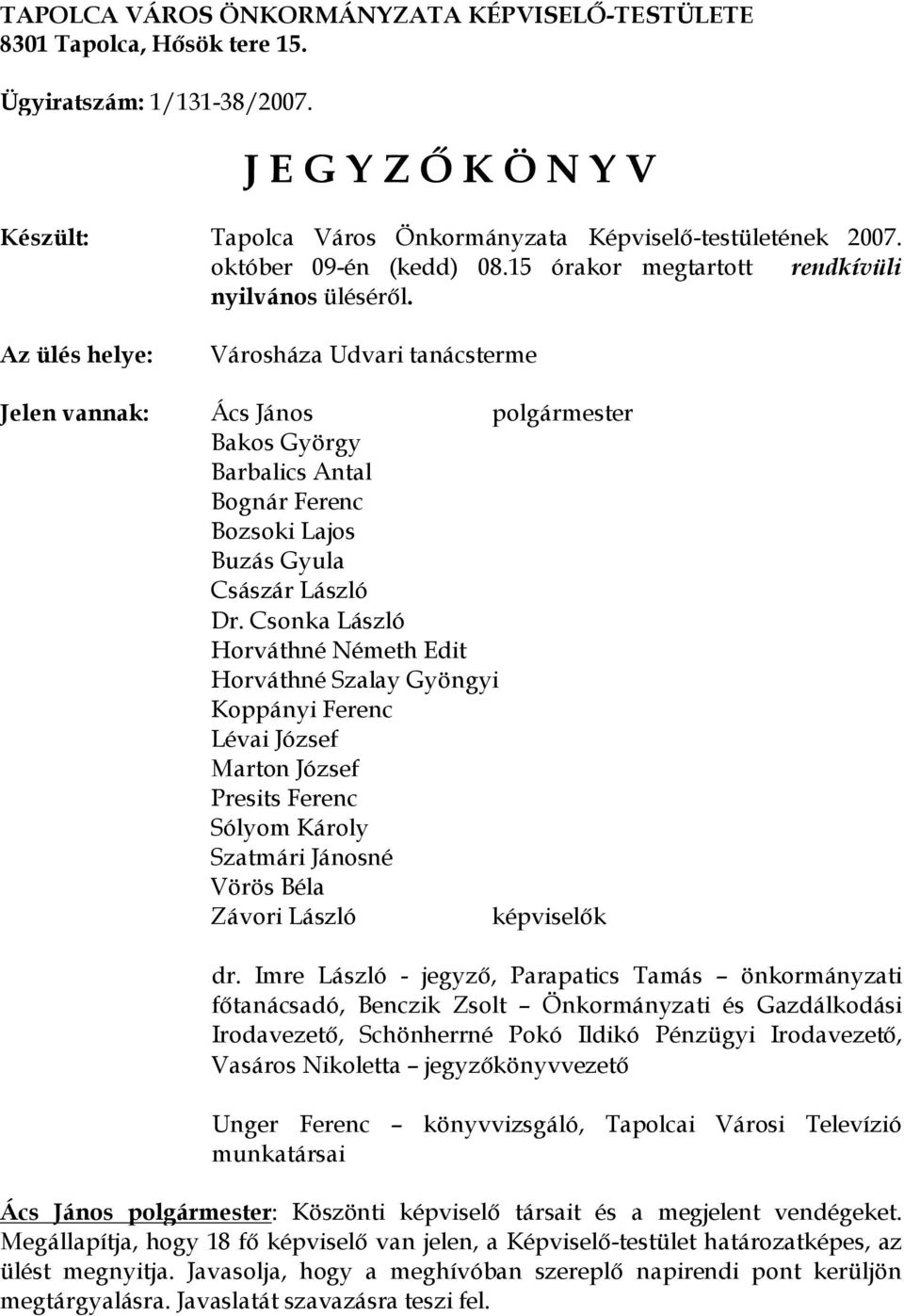 Az ülés helye: Városháza Udvari tanácsterme Jelen vannak: Ács János polgármester Bakos György Barbalics Antal Bognár Ferenc Bozsoki Lajos Buzás Gyula Császár László Dr.