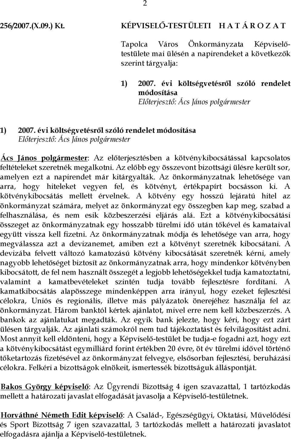 évi költségvetésről szóló rendelet módosítása Előterjesztő: Ács János polgármester Ács János polgármester: Az előterjesztésben a kötvénykibocsátással kapcsolatos feltételeket szeretnék megalkotni.