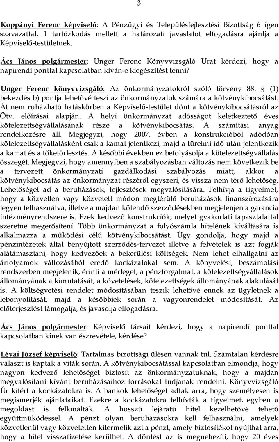 (1) bekezdés b) pontja lehetővé teszi az önkormányzatok számára a kötvénykibocsátást. Át nem ruházható hatáskörben a Képviselő-testület dönt a kötvénykibocsátásról az Ötv. előírásai alapján.