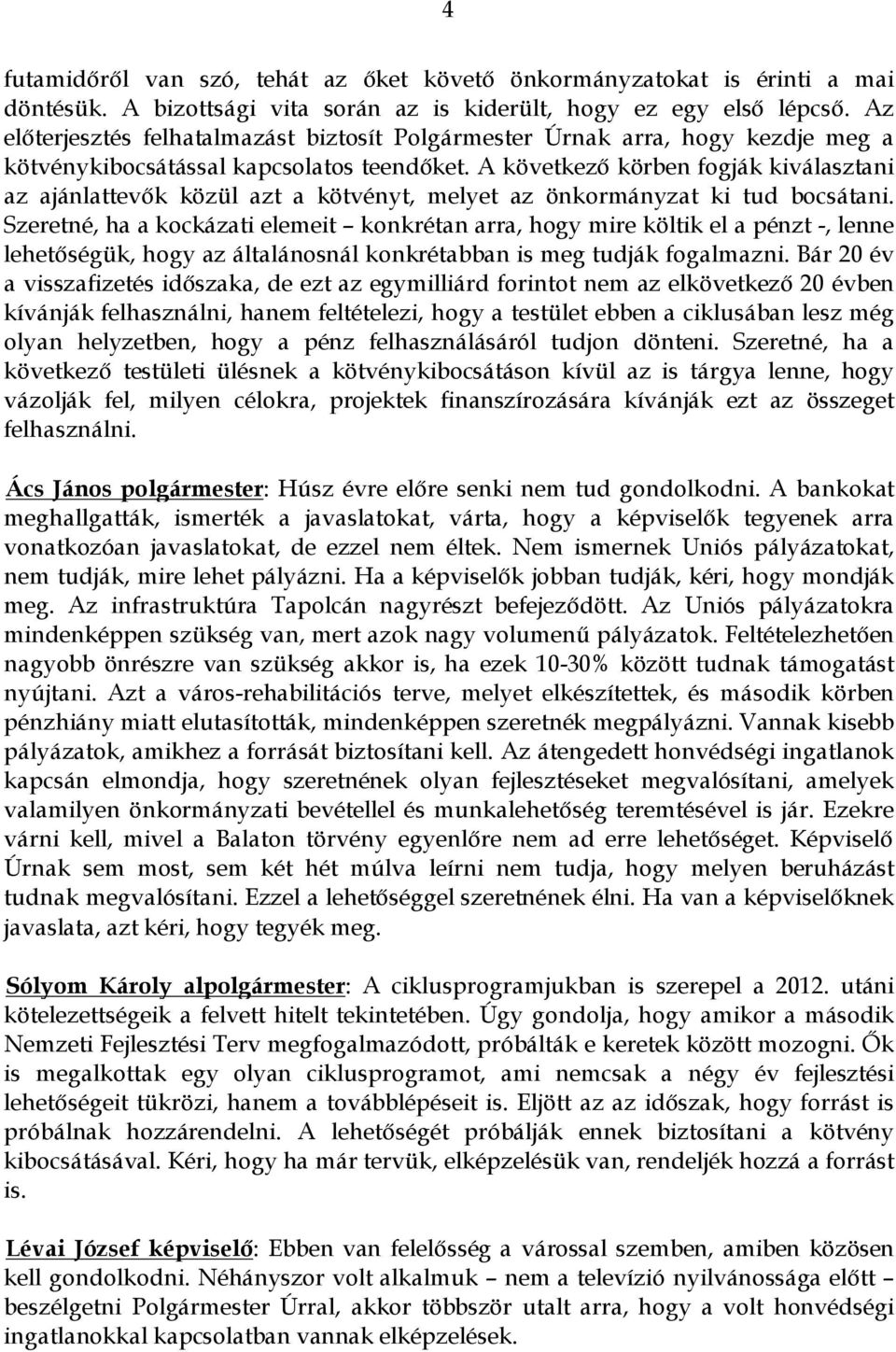 A következő körben fogják kiválasztani az ajánlattevők közül azt a kötvényt, melyet az önkormányzat ki tud bocsátani.