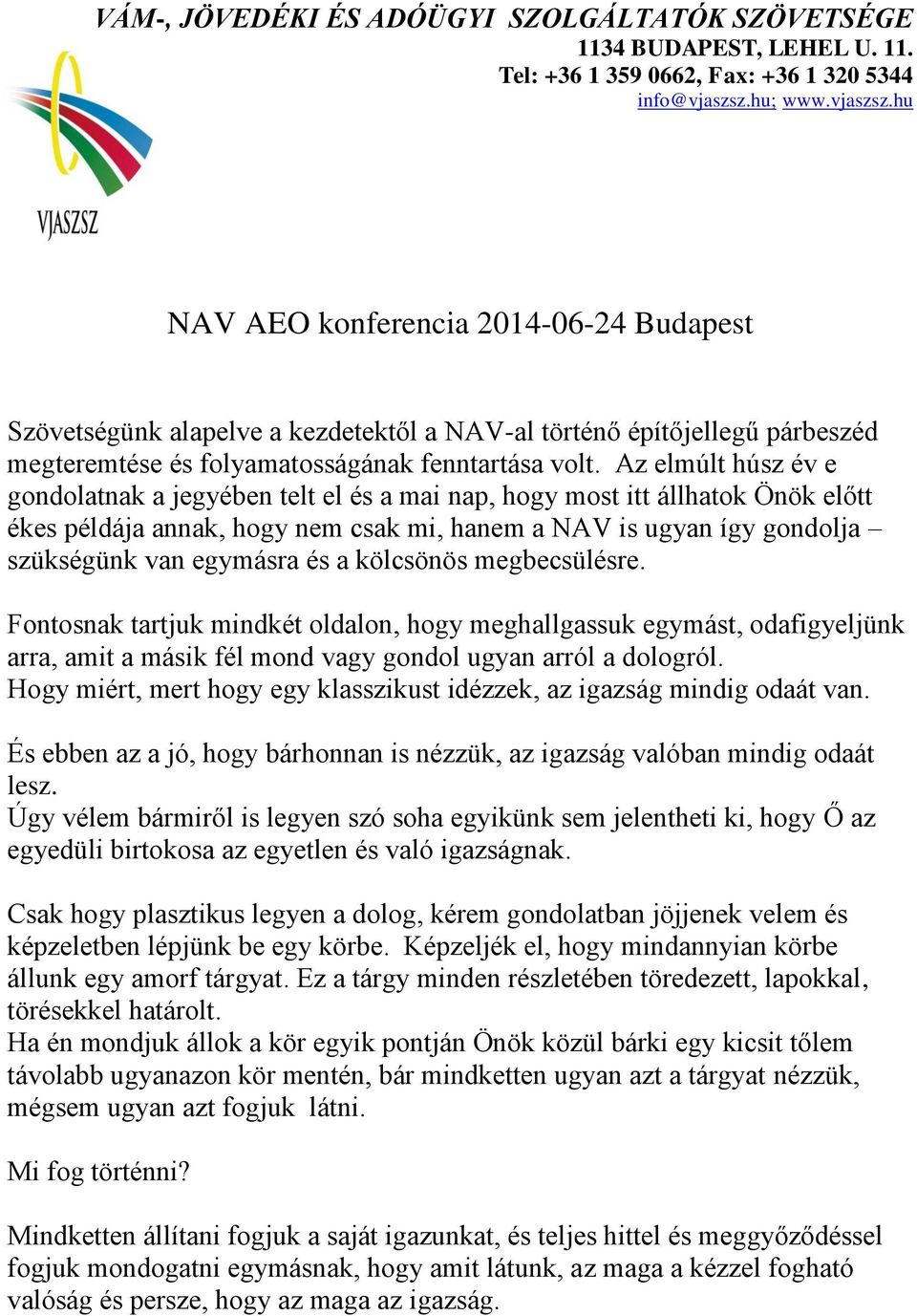 Az elmúlt húsz év e gondolatnak a jegyében telt el és a mai nap, hogy most itt állhatok Önök előtt ékes példája annak, hogy nem csak mi, hanem a NAV is ugyan így gondolja szükségünk van egymásra és a