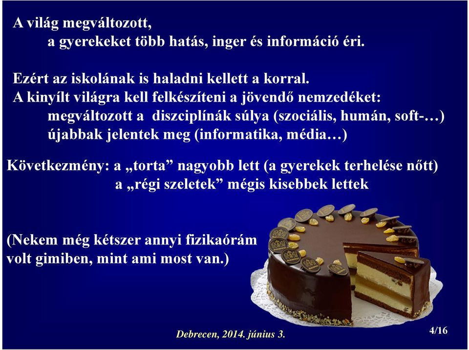 újabbak jelentek meg (informatika, média ) Következmény: a torta nagyobb lett (a gyerekek terhelése nőtt) a régi