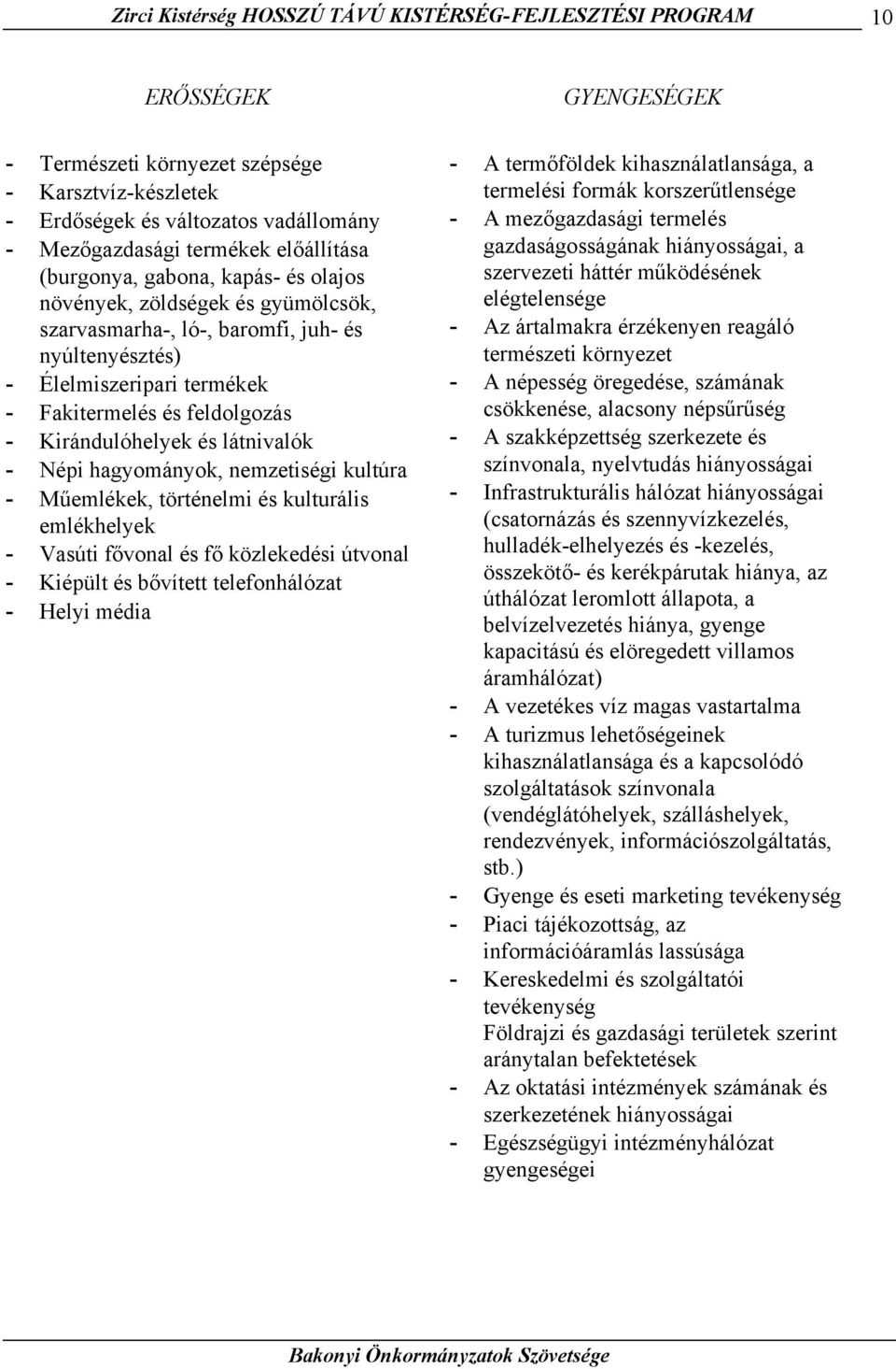 és látnivalók - Népi hagyományok, nemzetiségi kultúra - Műemlékek, történelmi és kulturális emlékhelyek - Vasúti fővonal és fő közlekedési útvonal - Kiépült és bővített telefonhálózat - Helyi média