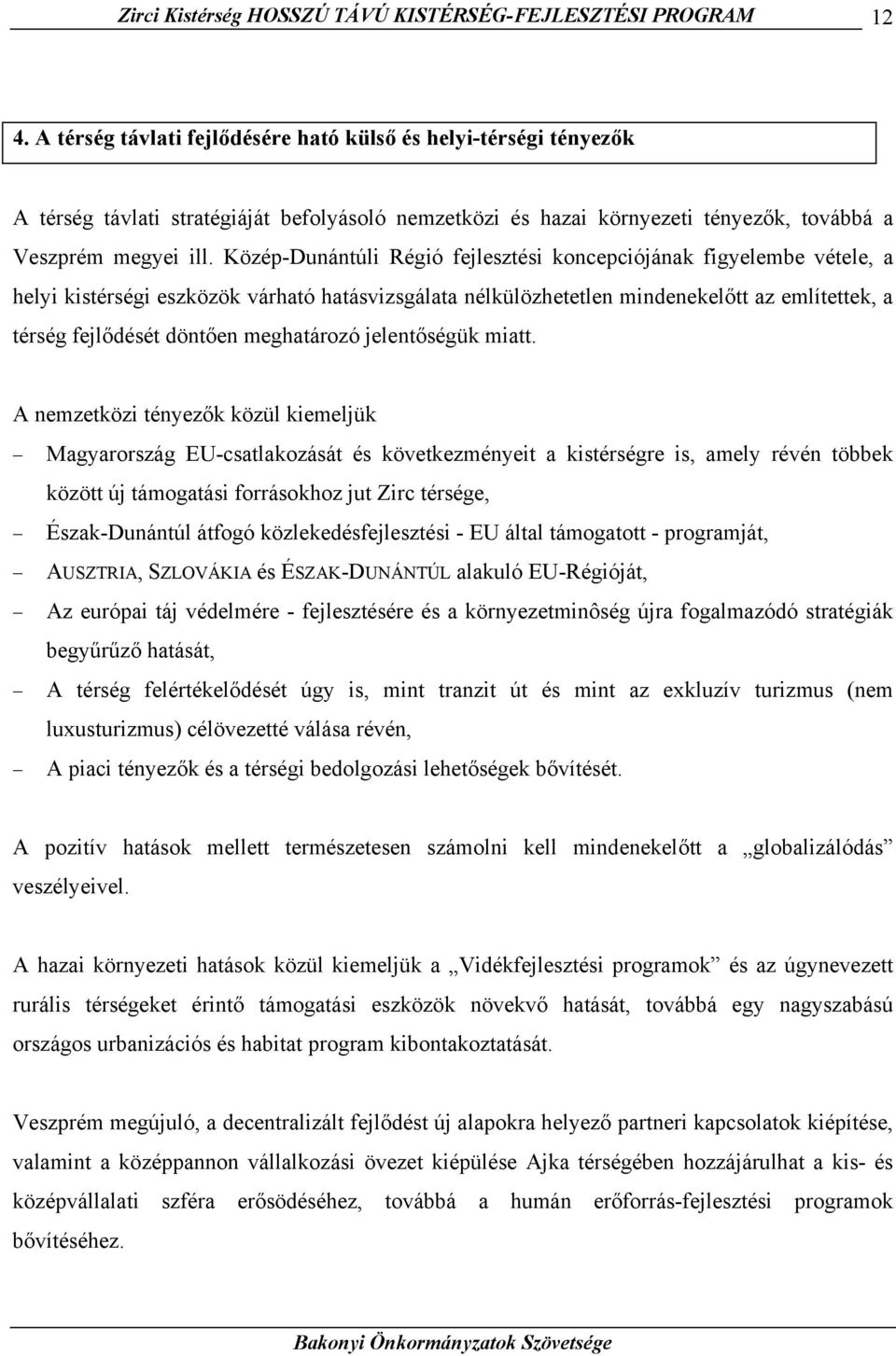 Közép-Dunántúli Régió fejlesztési koncepciójának figyelembe vétele, a helyi kistérségi eszközök várható hatásvizsgálata nélkülözhetetlen mindenekelőtt az említettek, a térség fejlődését döntően