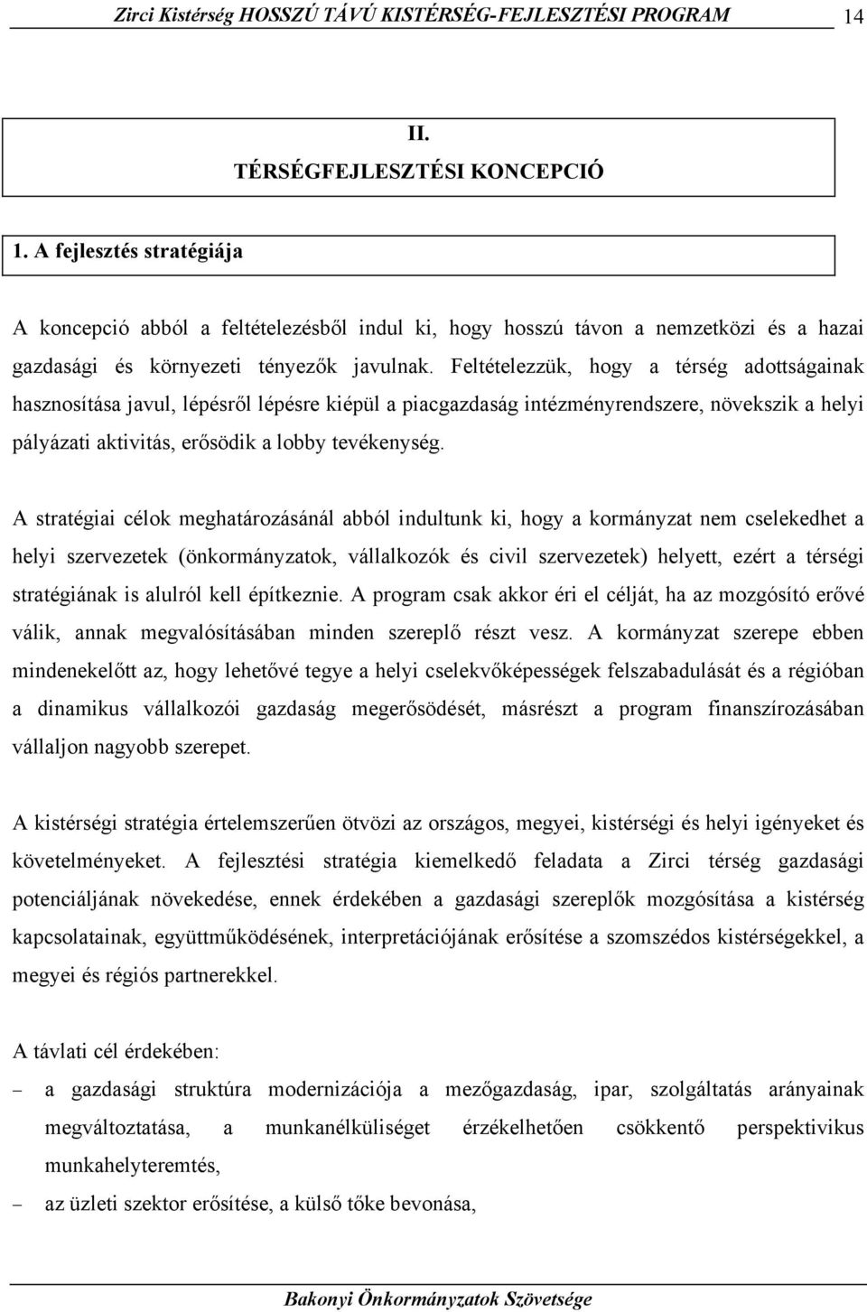 Feltételezzük, hogy a térség adottságainak hasznosítása javul, lépésről lépésre kiépül a piacgazdaság intézményrendszere, növekszik a helyi pályázati aktivitás, erősödik a lobby tevékenység.