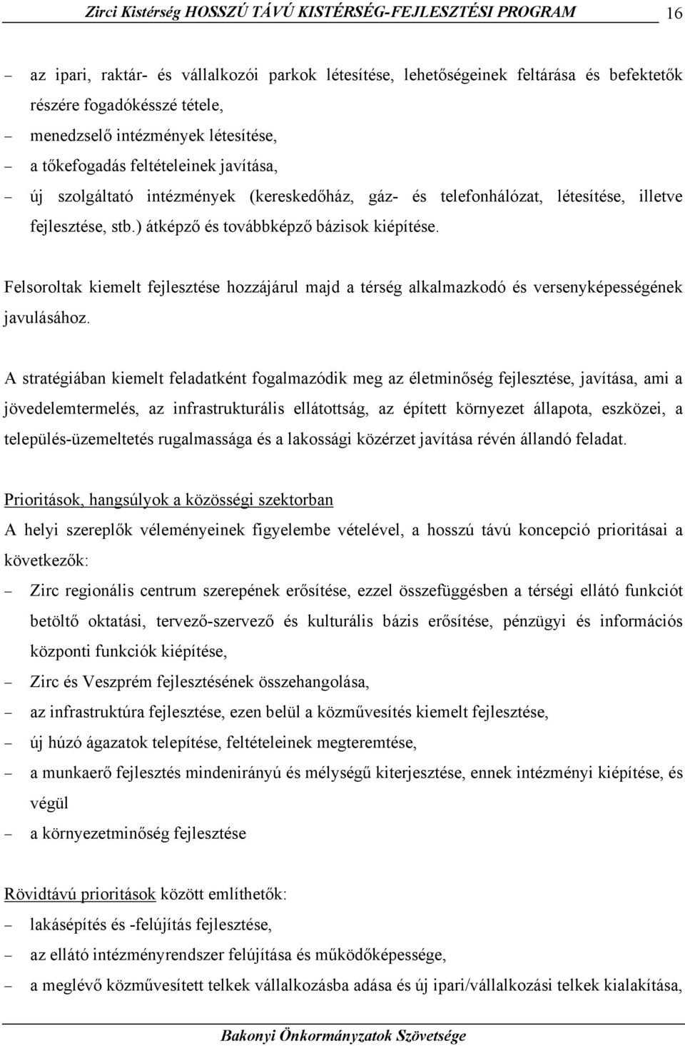 ) átképző és továbbképző bázisok kiépítése. Felsoroltak kiemelt fejlesztése hozzájárul majd a térség alkalmazkodó és versenyképességének javulásához.