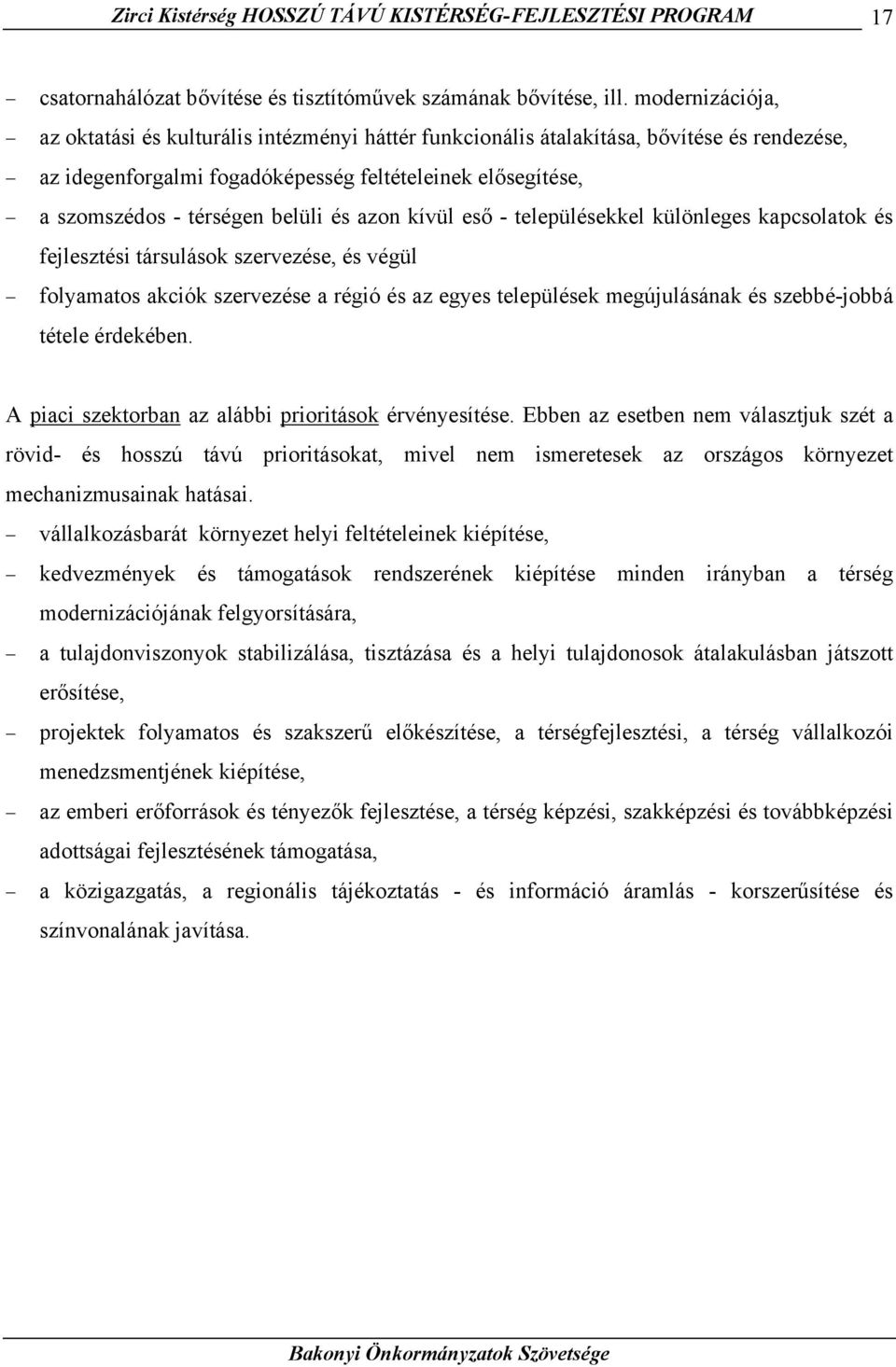 és azon kívül eső - településekkel különleges kapcsolatok és fejlesztési társulások szervezése, és végül folyamatos akciók szervezése a régió és az egyes települések megújulásának és szebbé-jobbá