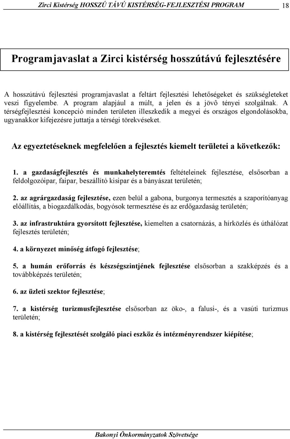 A térségfejlesztési koncepció minden területen illeszkedik a megyei és országos elgondolásokba, ugyanakkor kifejezésre juttatja a térségi törekvéseket.