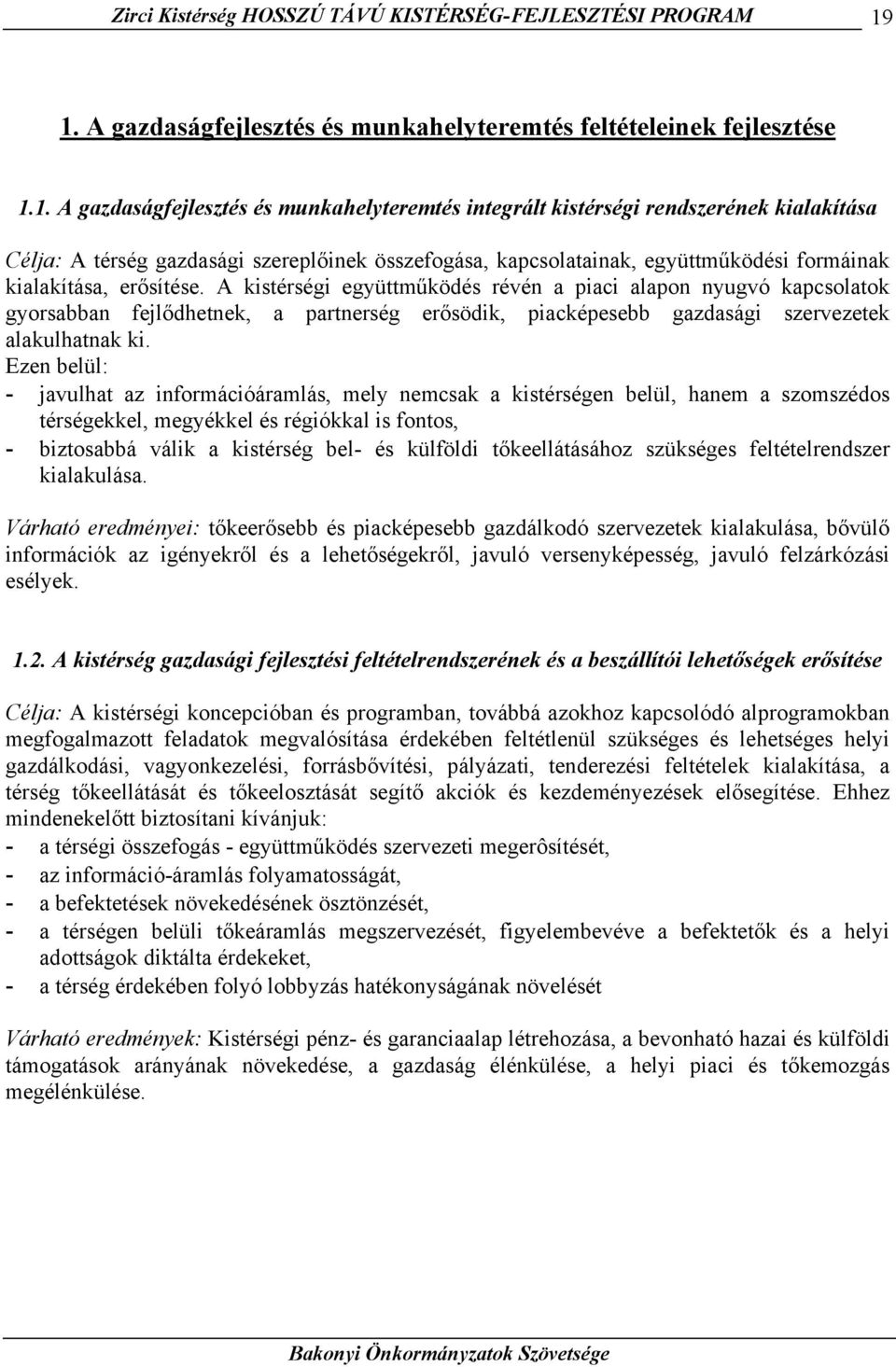 szereplőinek összefogása, kapcsolatainak, együttműködési formáinak kialakítása, erősítése.