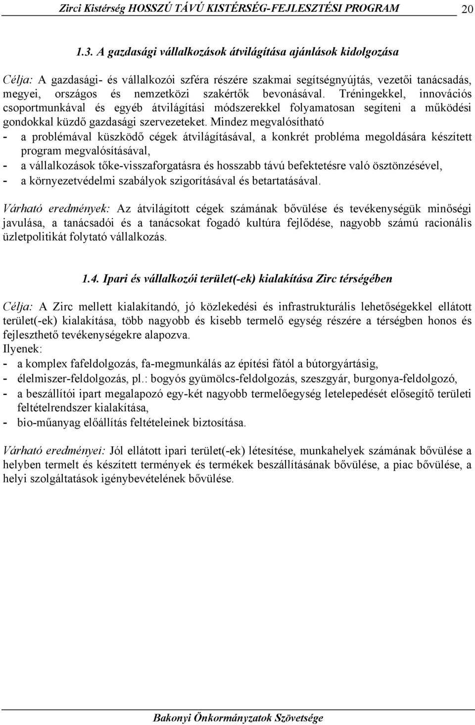 bevonásával. Tréningekkel, innovációs csoportmunkával és egyéb átvilágítási módszerekkel folyamatosan segíteni a működési gondokkal küzdő gazdasági szervezeteket.