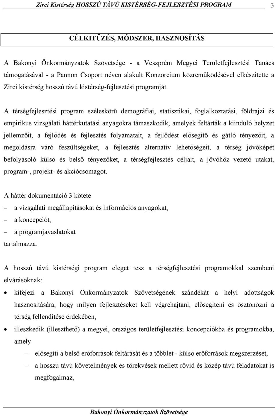 A térségfejlesztési program széleskörű demográfiai, statisztikai, foglalkoztatási, földrajzi és empirikus vizsgálati háttérkutatási anyagokra támaszkodik, amelyek feltárták a kiinduló helyzet