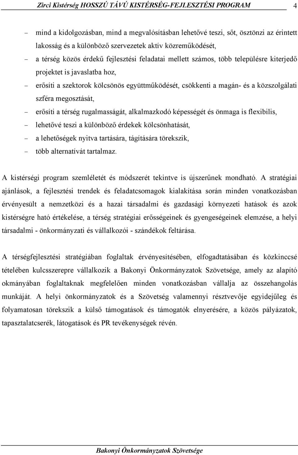 és a közszolgálati szféra megosztását, erősíti a térség rugalmasságát, alkalmazkodó képességét és önmaga is flexibilis, lehetővé teszi a különböző érdekek kölcsönhatását, a lehetőségek nyitva