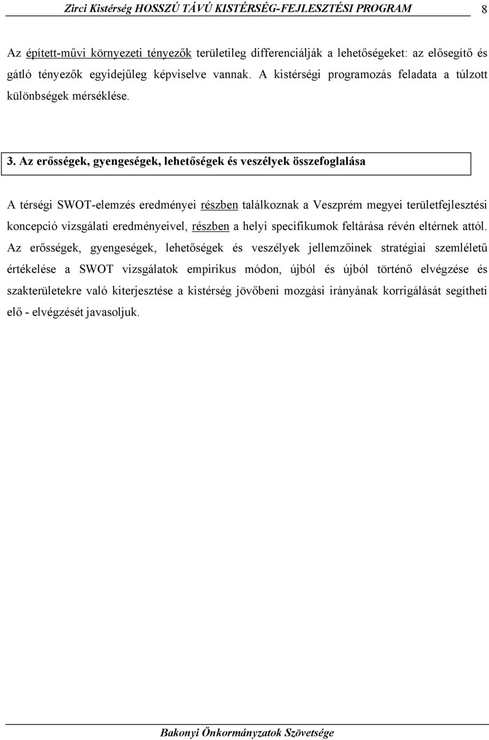 Az erősségek, gyengeségek, lehetőségek és veszélyek összefoglalása A térségi SWOT-elemzés eredményei részben találkoznak a Veszprém megyei területfejlesztési koncepció vizsgálati eredményeivel,