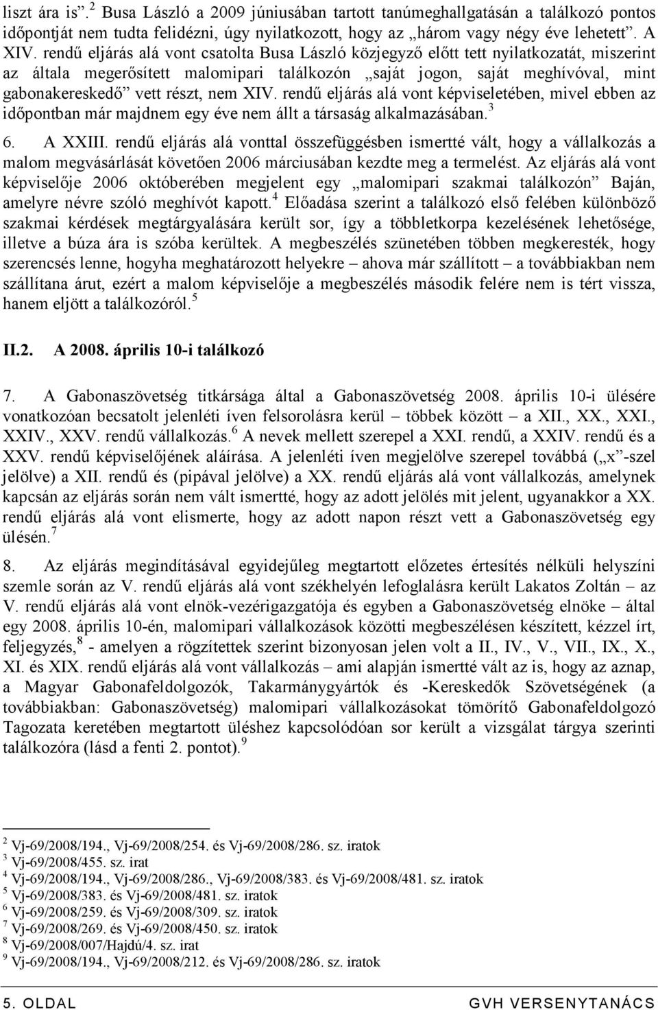 nem XIV. rendő eljárás alá vont képviseletében, mivel ebben az idıpontban már majdnem egy éve nem állt a társaság alkalmazásában. 3 6. A XXIII.