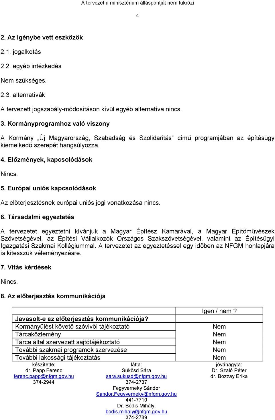 Európai uniós kapcsolódások Az előterjesztésnek európai uniós jogi vonatkozása nincs. 6.