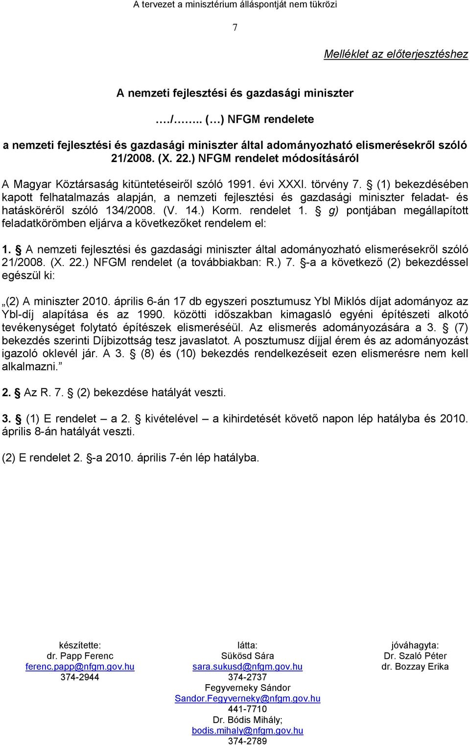 (1) bekezdésében kapott felhatalmazás alapján, a nemzeti fejlesztési és gazdasági miniszter feladat- és hatásköréről szóló 134/2008. (V. 14.) Korm. rendelet 1.