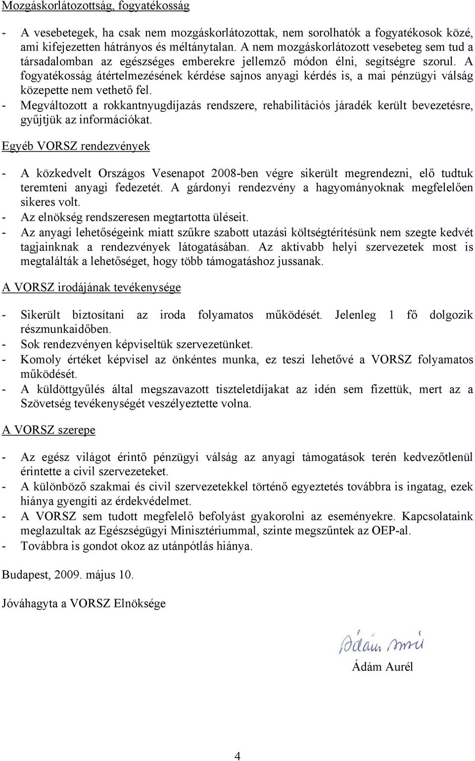 A fogyatékosság átértelmezésének kérdése sajnos anyagi kérdés is, a mai pénzügyi válság közepette nem vethető fel.