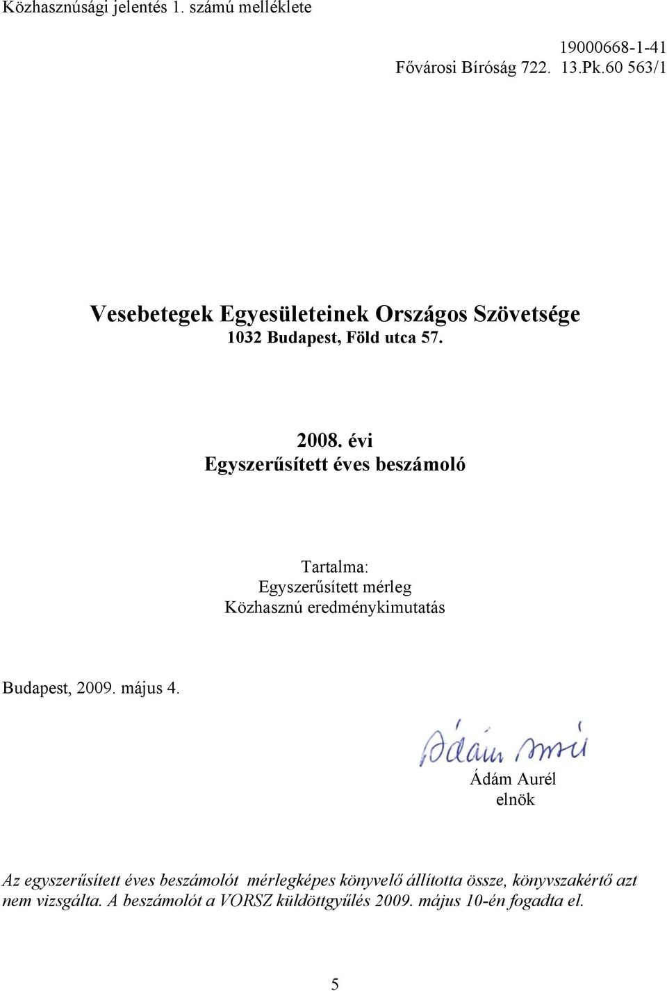 évi Egyszerűsített éves beszámoló Tartalma: Egyszerűsített mérleg Közhasznú eredménykimutatás Budapest, 2009. május 4.