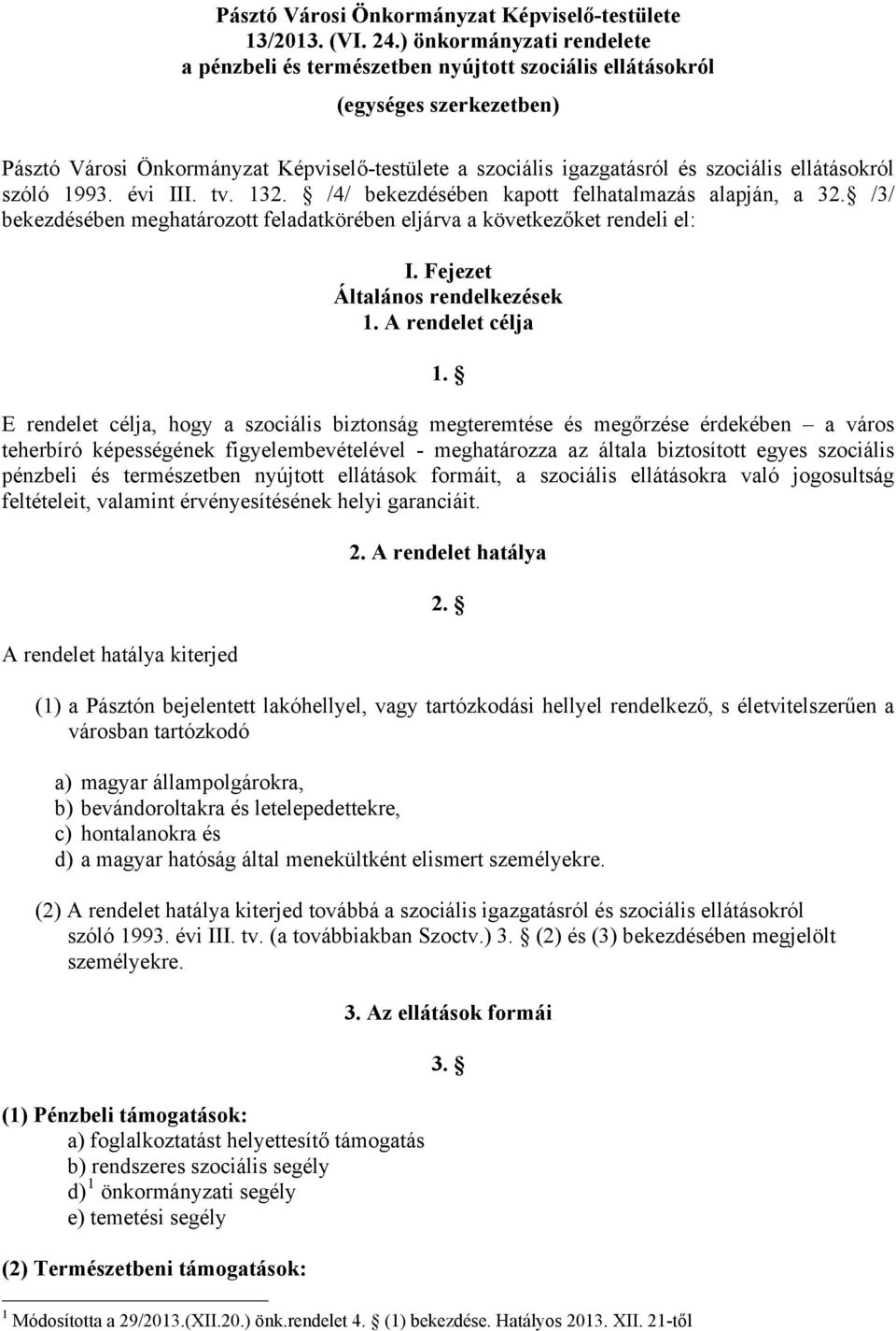 ellátásokról szóló 1993. évi III. tv. 132. /4/ bekezdésében kapott felhatalmazás alapján, a 32. /3/ bekezdésében meghatározott feladatkörében eljárva a következőket rendeli el: I.