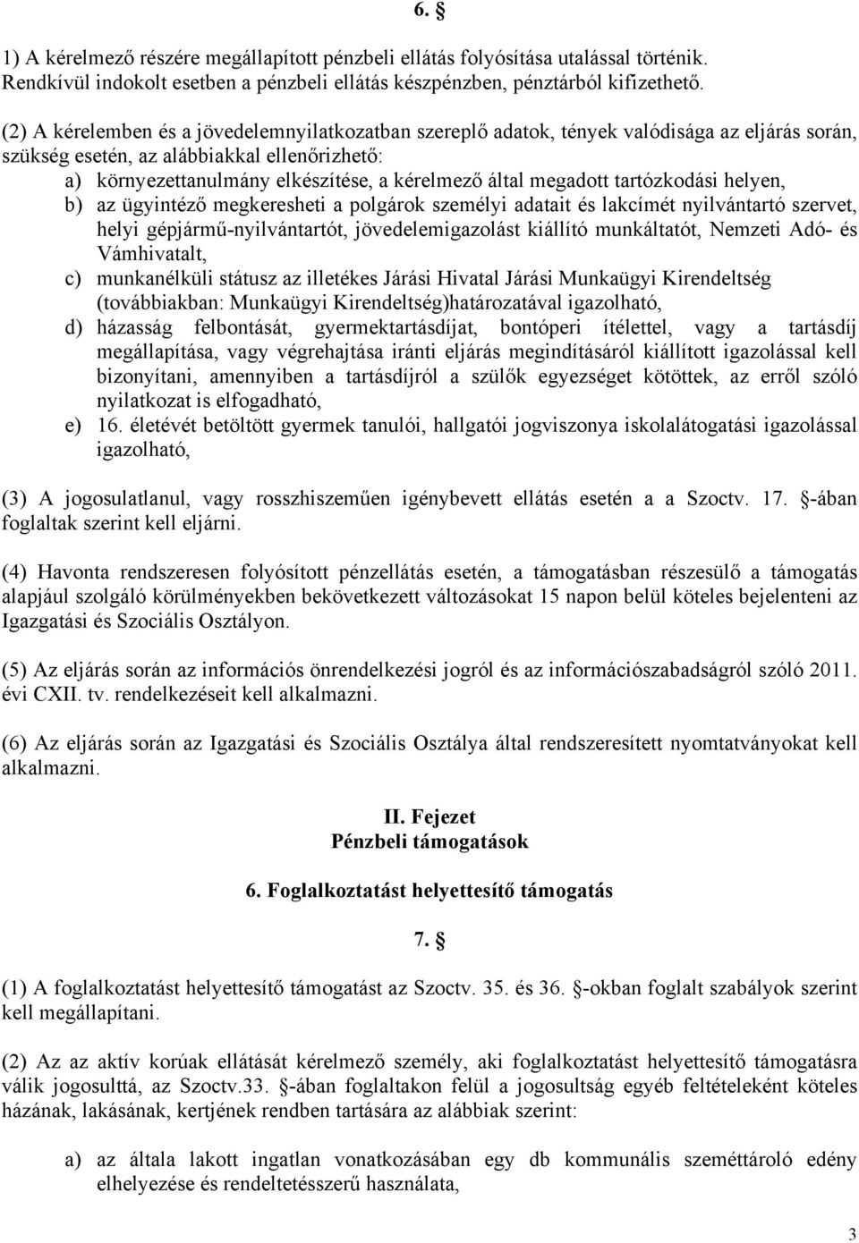 megadott tartózkodási helyen, b) az ügyintéző megkeresheti a polgárok személyi adatait és lakcímét nyilvántartó szervet, helyi gépjármű-nyilvántartót, jövedelemigazolást kiállító munkáltatót, Nemzeti