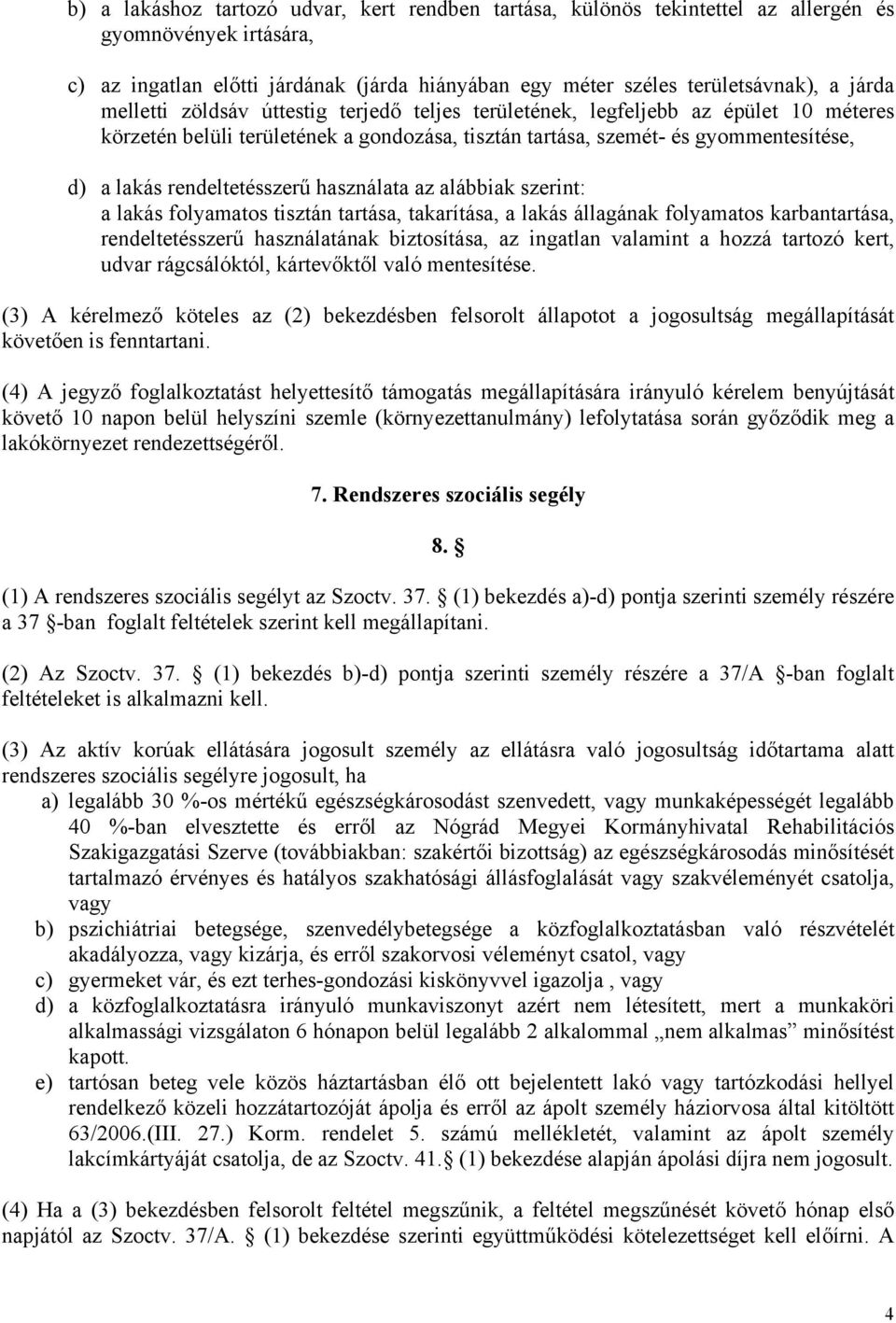 használata az alábbiak szerint: a lakás folyamatos tisztán tartása, takarítása, a lakás állagának folyamatos karbantartása, rendeltetésszerű használatának biztosítása, az ingatlan valamint a hozzá