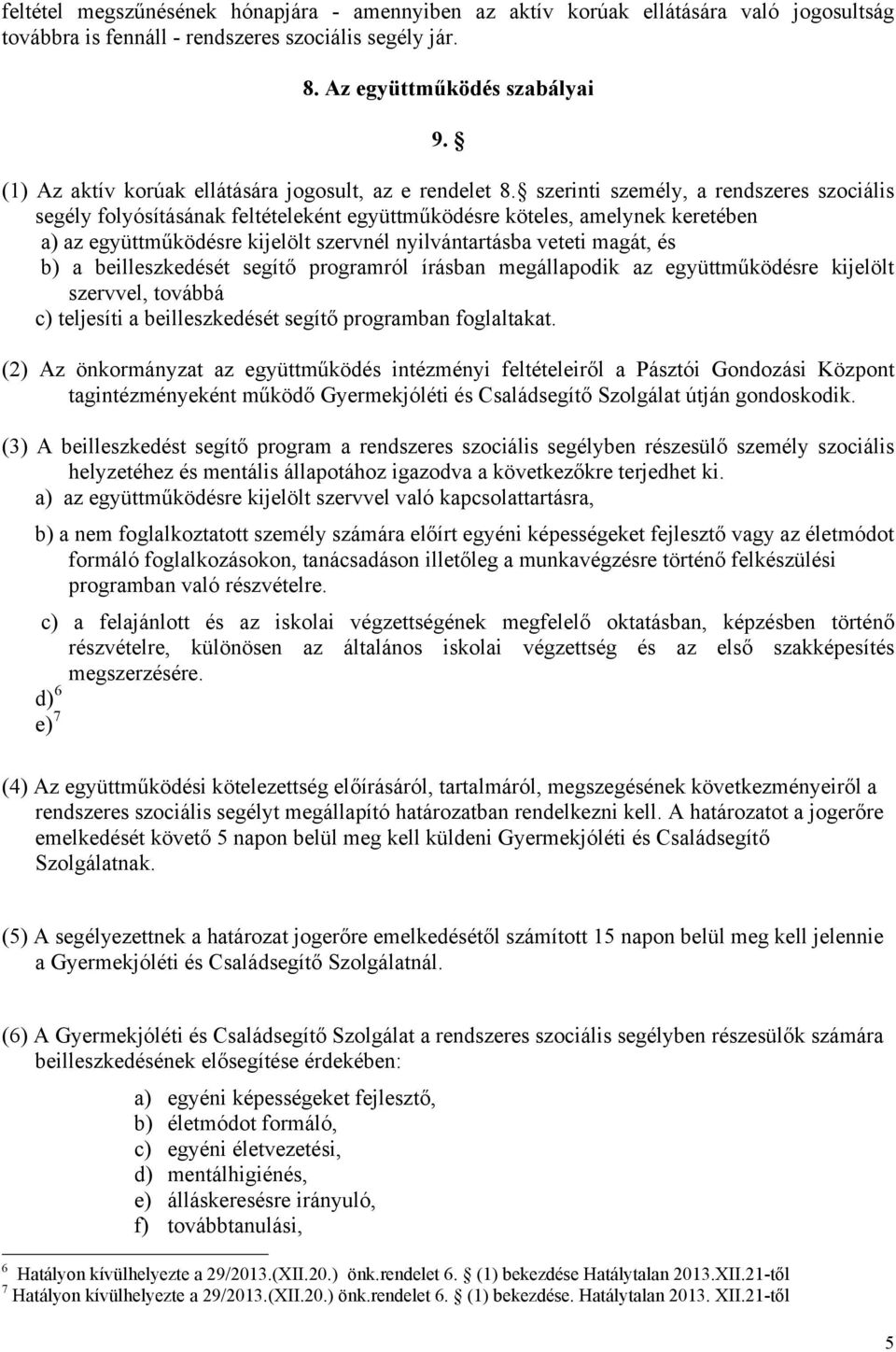 szerinti személy, a rendszeres szociális segély folyósításának feltételeként együttműködésre köteles, amelynek keretében a) az együttműködésre kijelölt szervnél nyilvántartásba veteti magát, és b) a