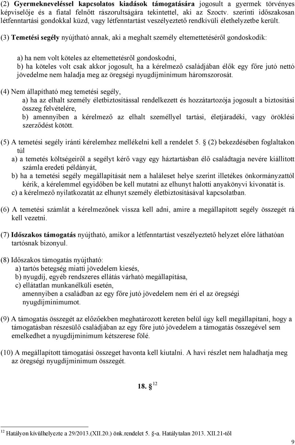 (3) Temetési segély nyújtható annak, aki a meghalt személy eltemettetéséről gondoskodik: a) ha nem volt köteles az eltemettetésről gondoskodni, b) ha köteles volt csak akkor jogosult, ha a kérelmező