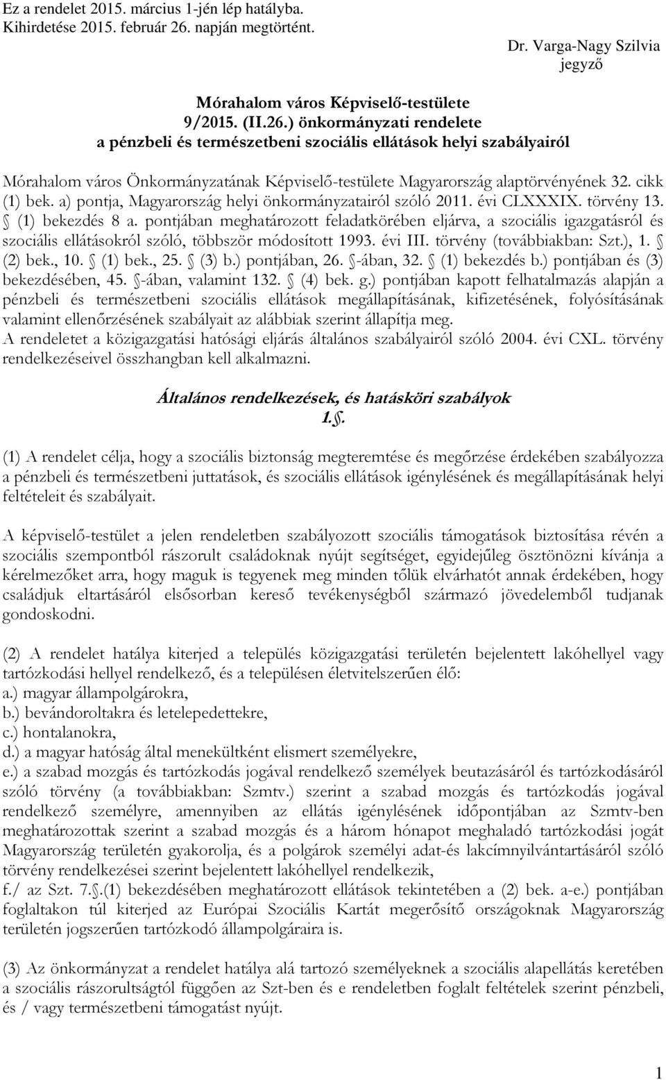 ) önkormányzati rendelete a pénzbeli és természetbeni szociális ellátások helyi szabályairól Mórahalom város Önkormányzatának Képviselő-testülete Magyarország alaptörvényének 32. cikk (1) bek.