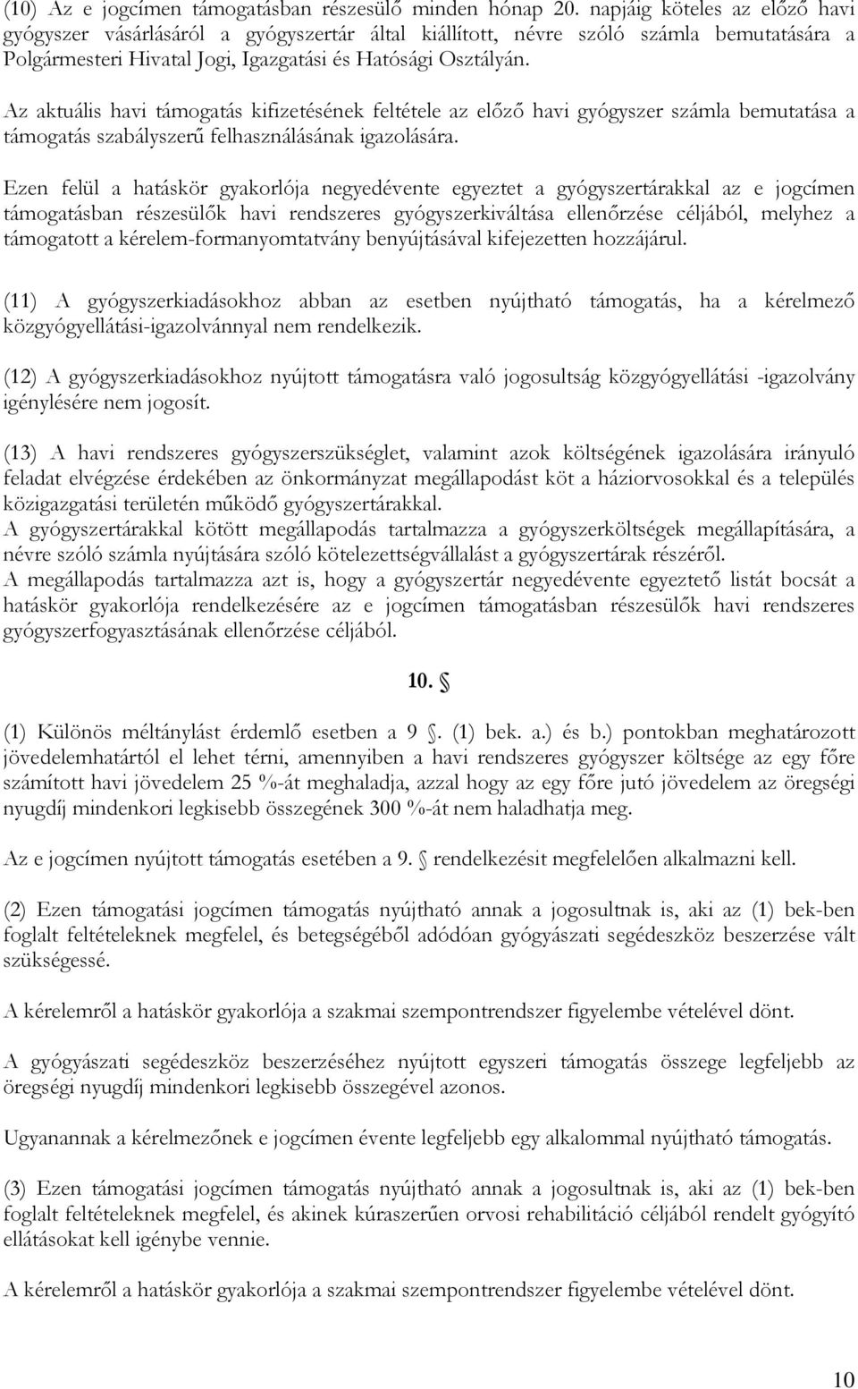 Az aktuális havi támogatás kifizetésének feltétele az előző havi gyógyszer számla bemutatása a támogatás szabályszerű felhasználásának igazolására.