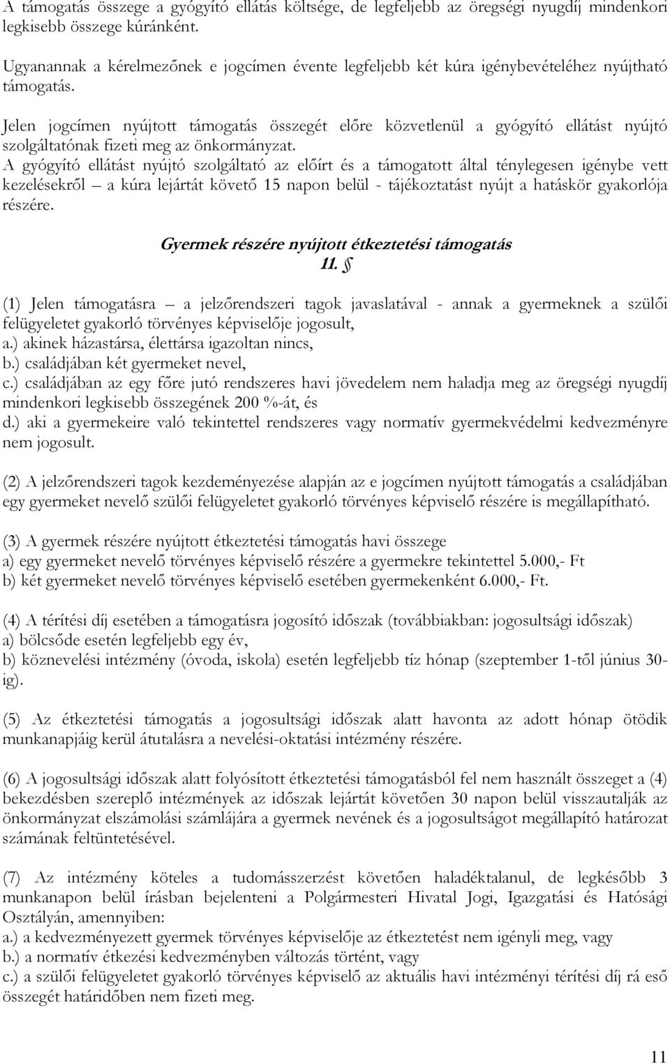 Jelen jogcímen nyújtott támogatás összegét előre közvetlenül a gyógyító ellátást nyújtó szolgáltatónak fizeti meg az önkormányzat.