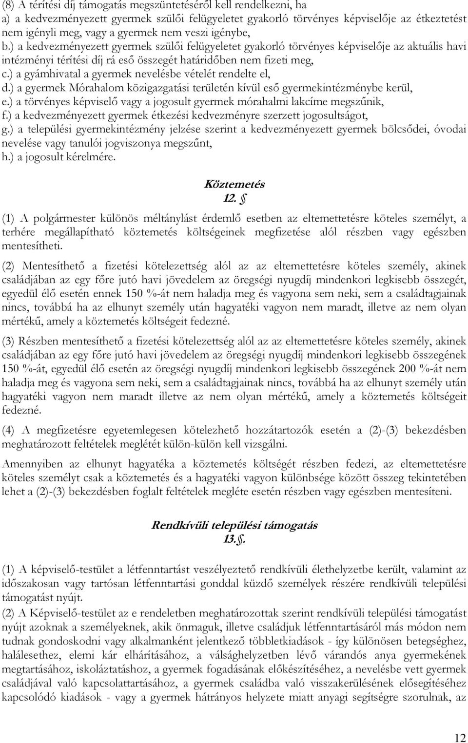 ) a gyámhivatal a gyermek nevelésbe vételét rendelte el, d.) a gyermek Mórahalom közigazgatási területén kívül eső gyermekintézménybe kerül, e.